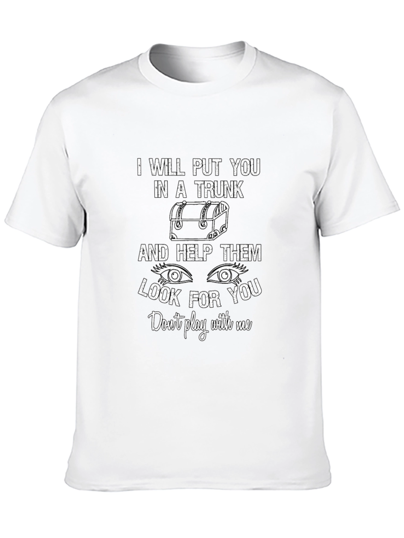 I Will Put You in a Trunk Funny T-Shirt
