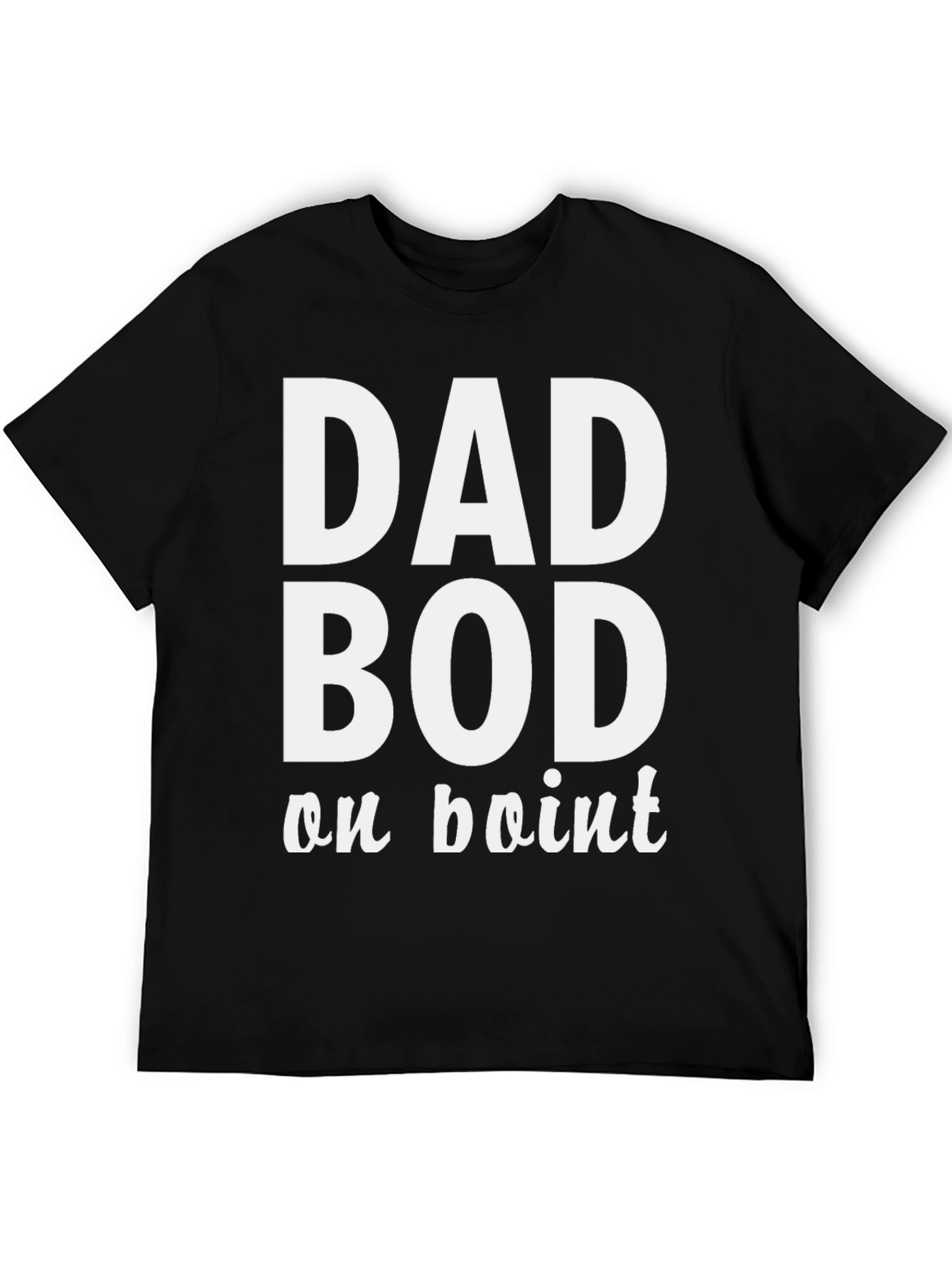 Dad Bod on Point T-Shirt - Comfy Mens Tee