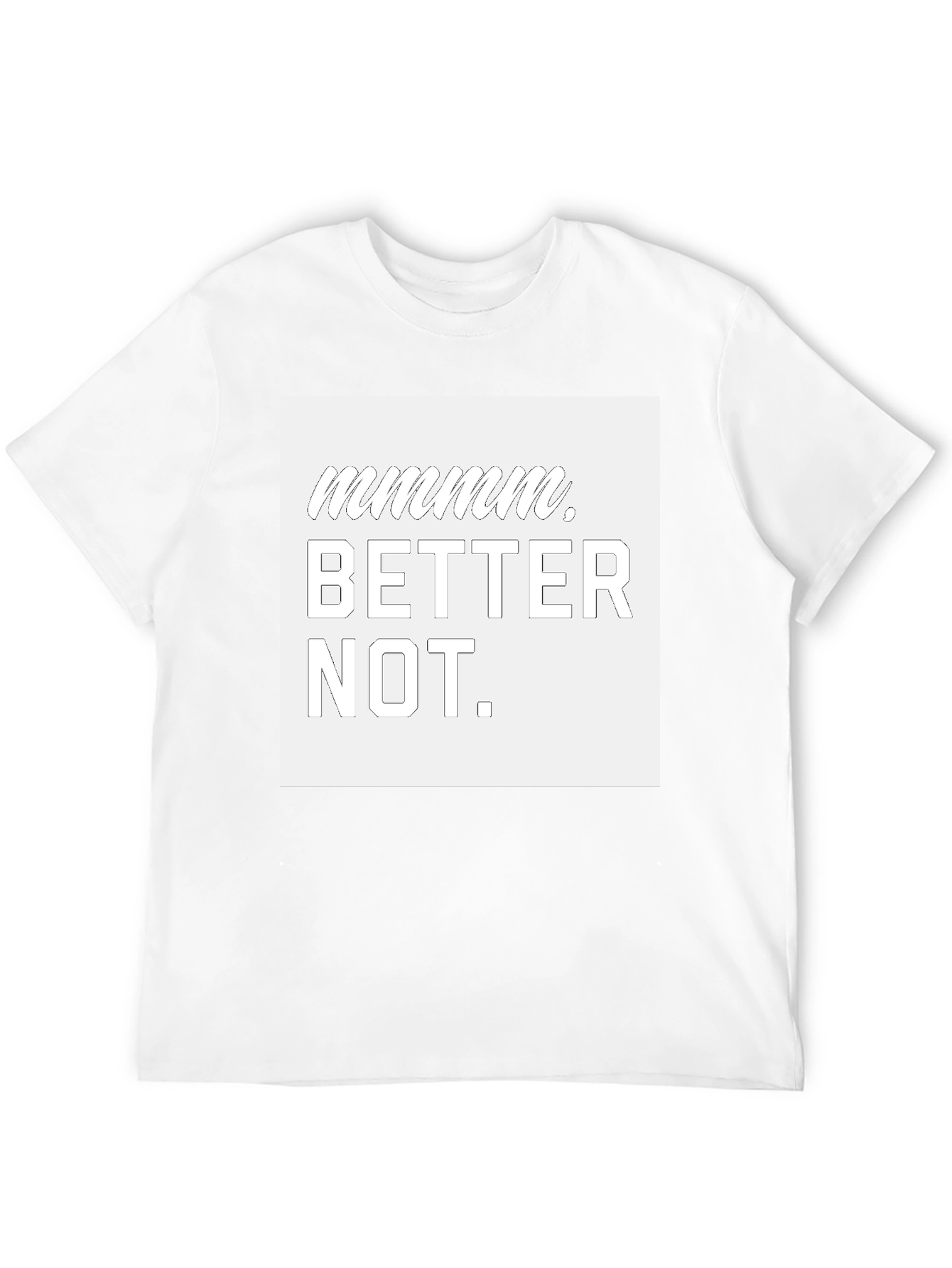 Mmmmmm Better Not Graphic T-Shirt