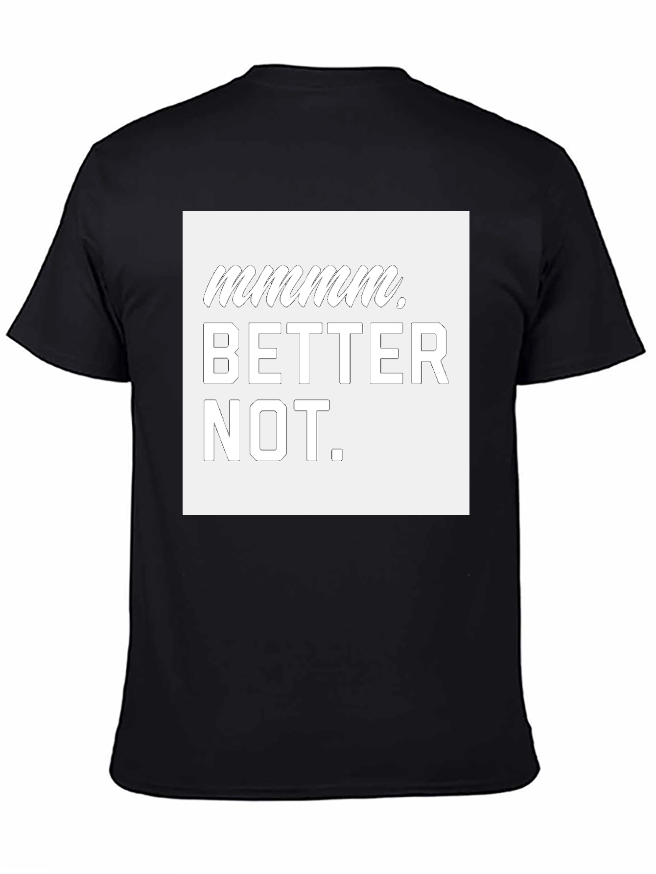 Mmmmmm Better Not Graphic T-Shirt
