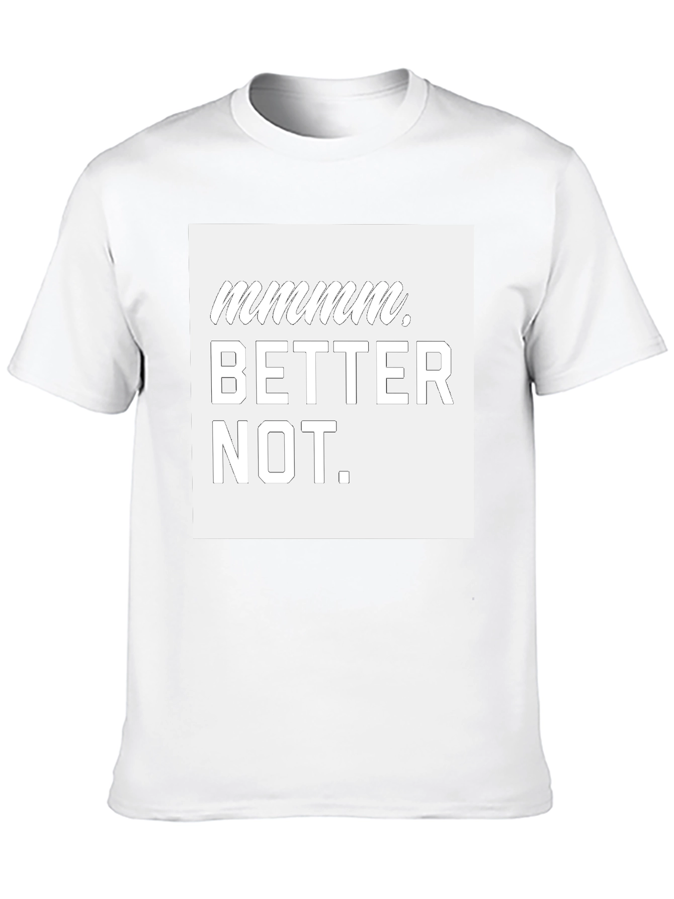 Mmmmmm Better Not Graphic T-Shirt
