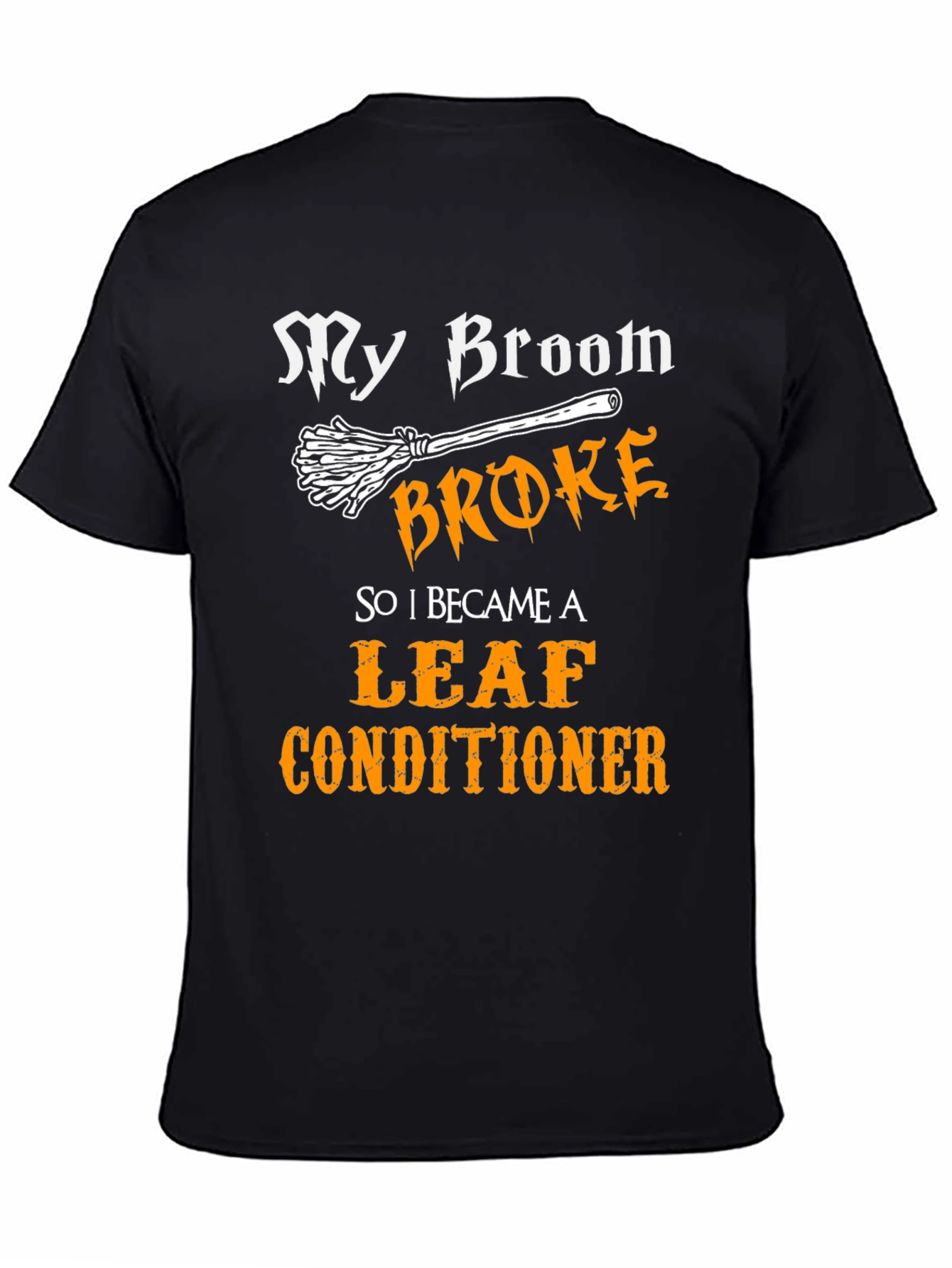 My Broom Broke Leaf Conditioner Funny Halloween T-Shirt