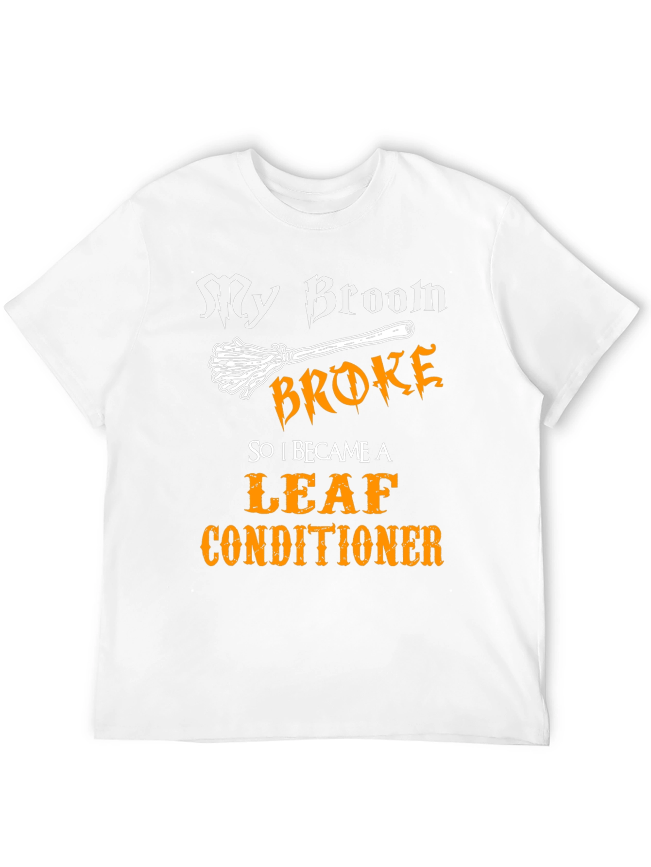 My Broom Broke Leaf Conditioner Funny Halloween T-Shirt