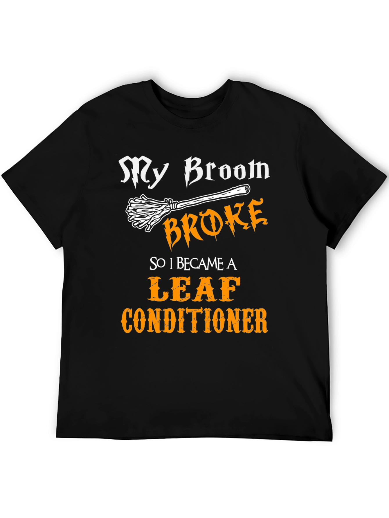 My Broom Broke Leaf Conditioner Funny Halloween T-Shirt