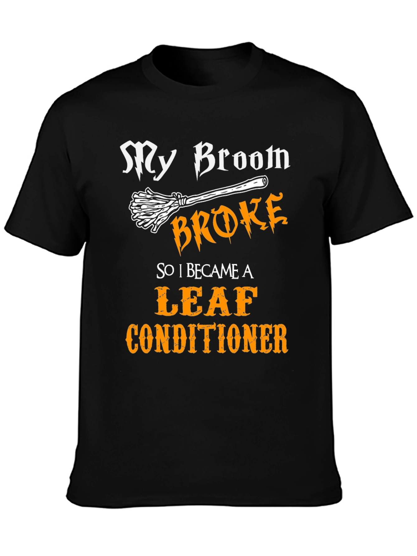 My Broom Broke Leaf Conditioner Funny Halloween T-Shirt