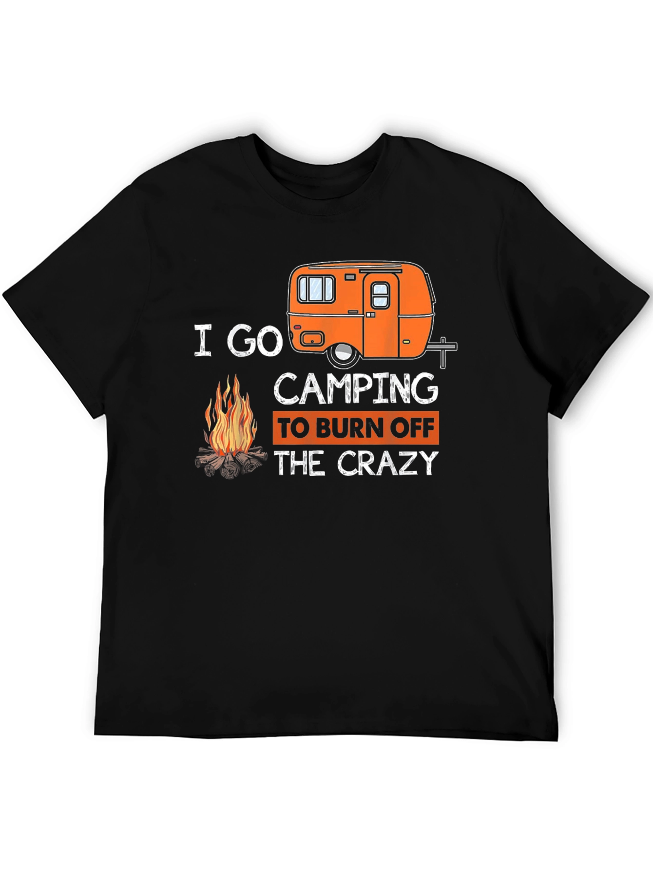 I Go Camping to Burn Off the Crazy T-Shirt