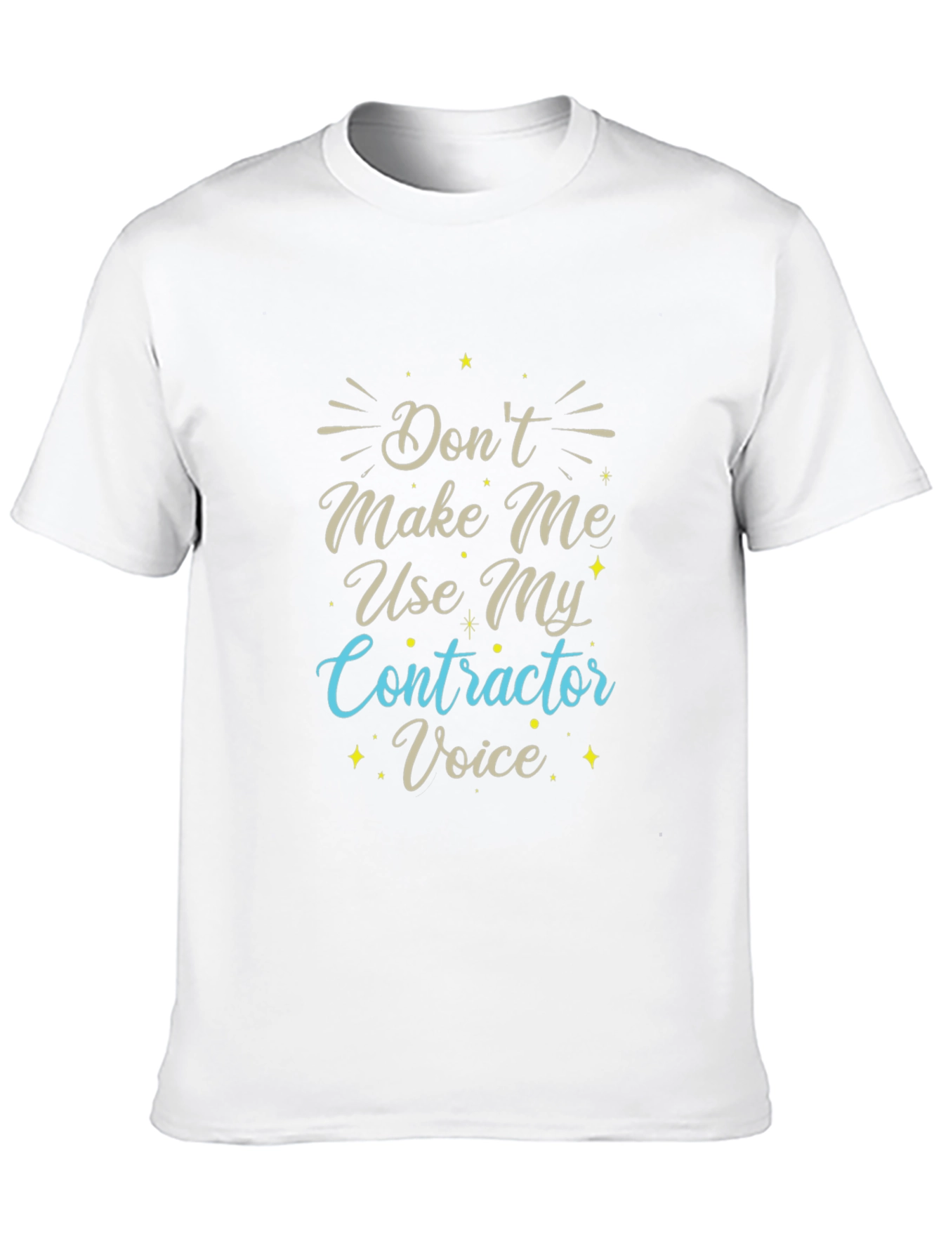 Dont Make Me Use My Contractor Voice T-Shirt