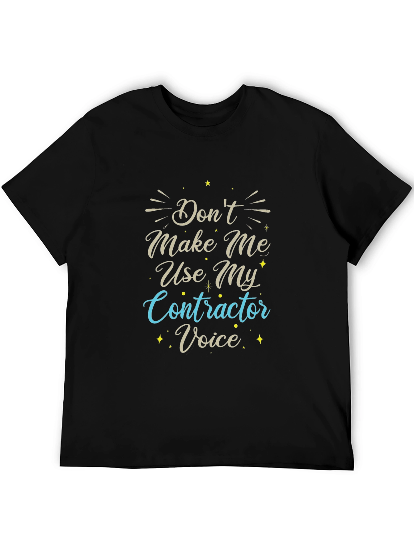 Dont Make Me Use My Contractor Voice T-Shirt