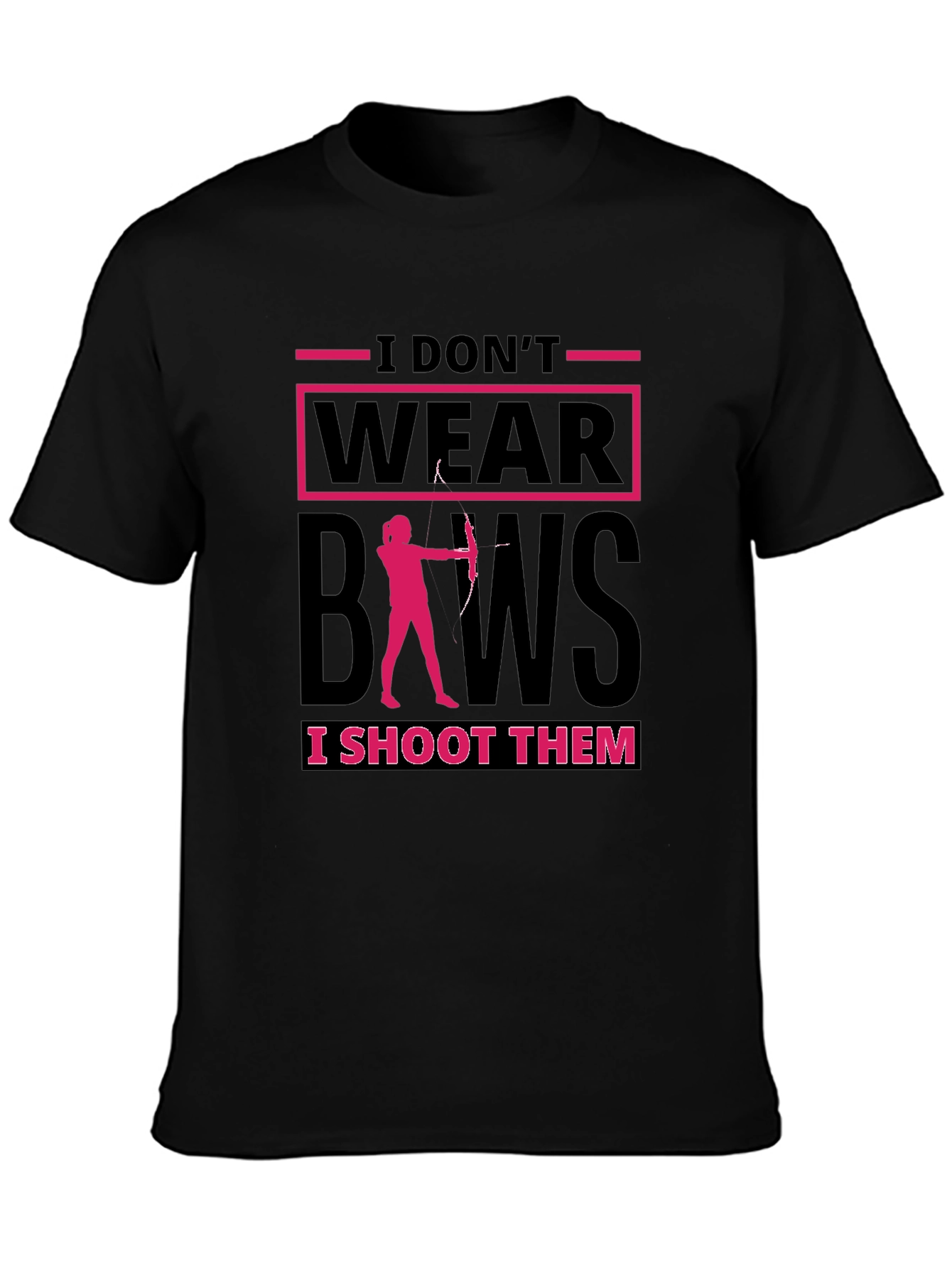Archery T-Shirt: I Dont Wear Bows I Shoot Them!