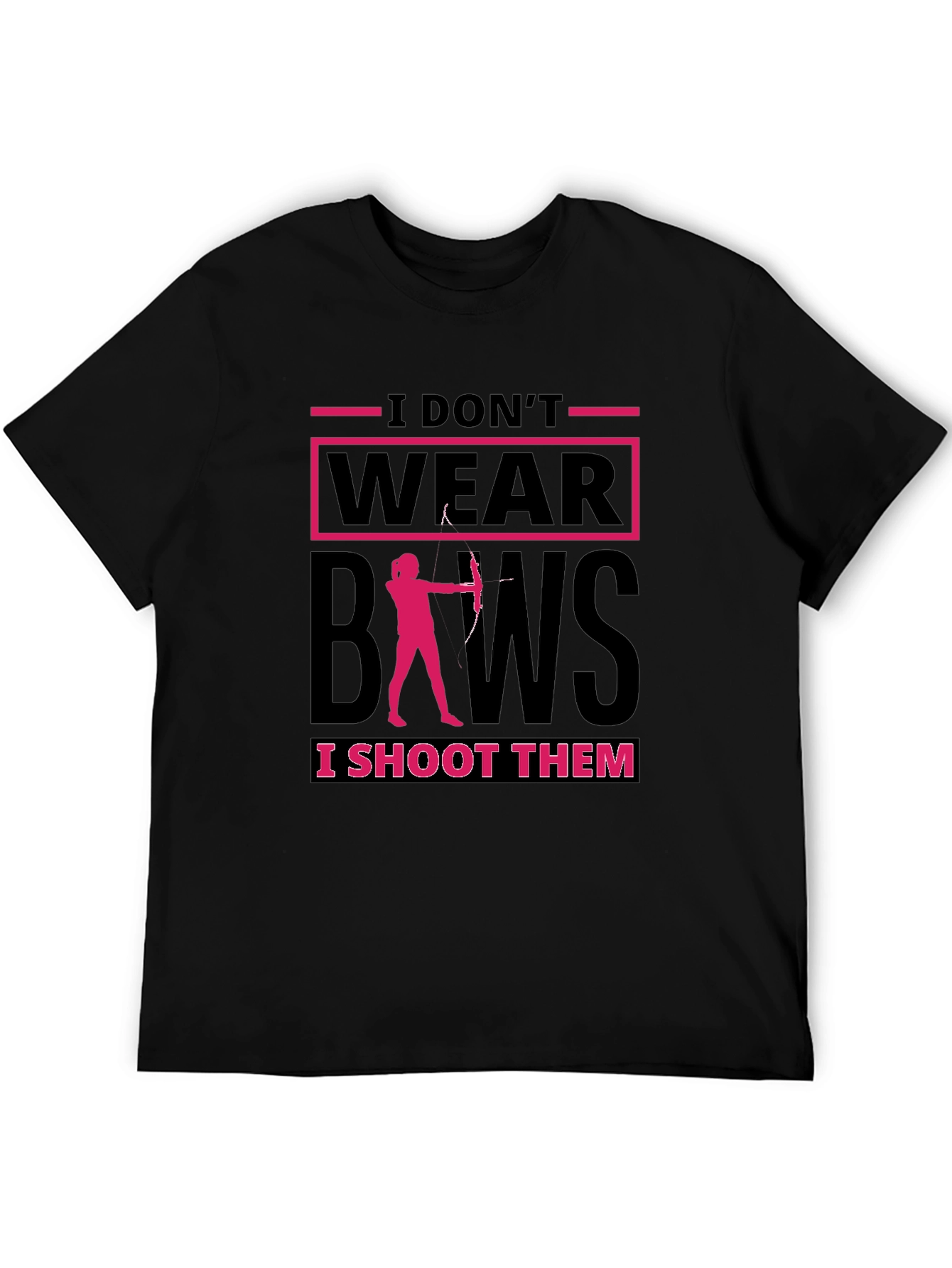 Archery T-Shirt: I Dont Wear Bows I Shoot Them!