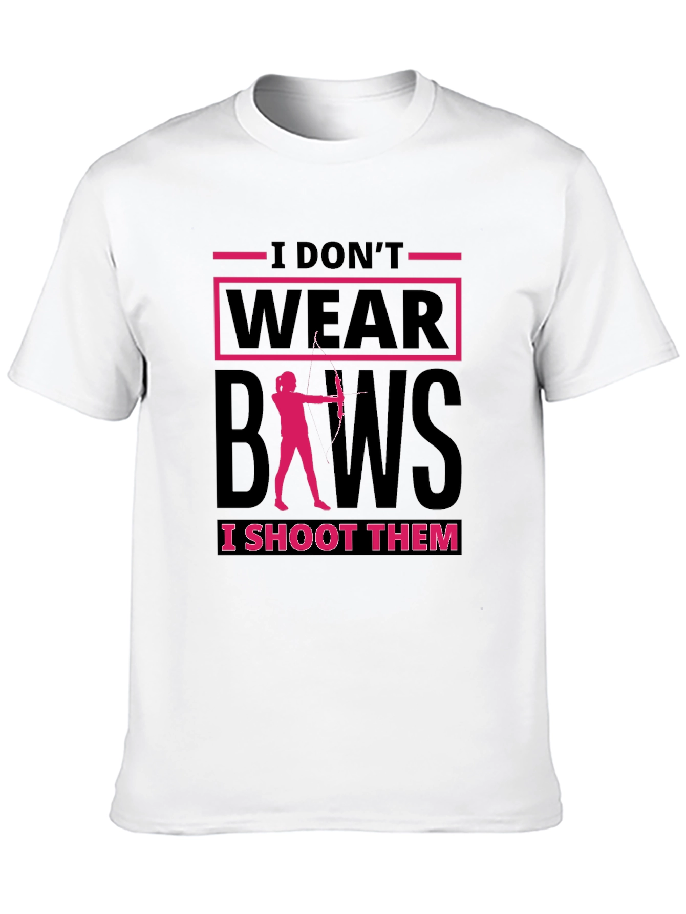 Archery T-Shirt: I Dont Wear Bows I Shoot Them!