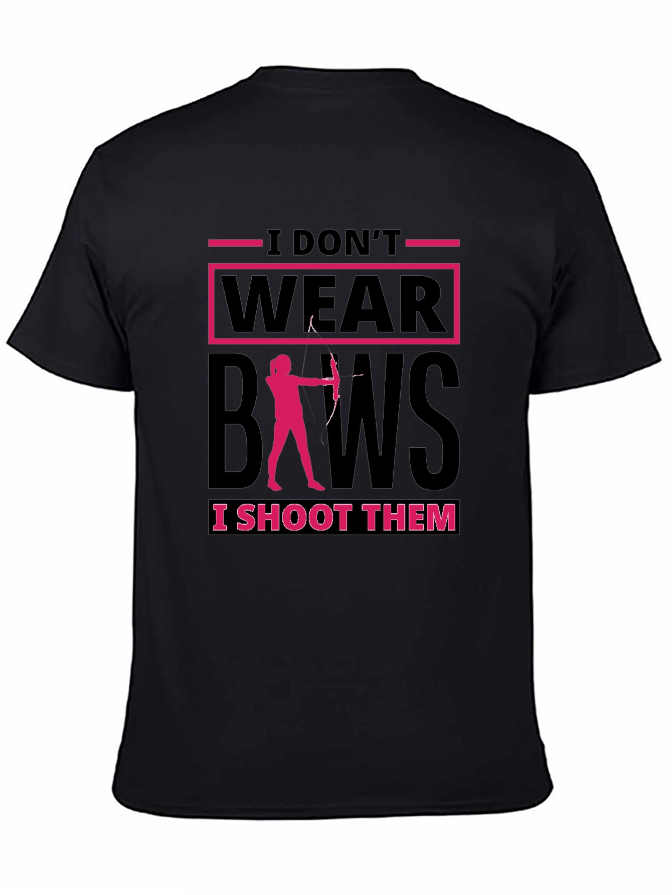 Archery T-Shirt: I Dont Wear Bows I Shoot Them!