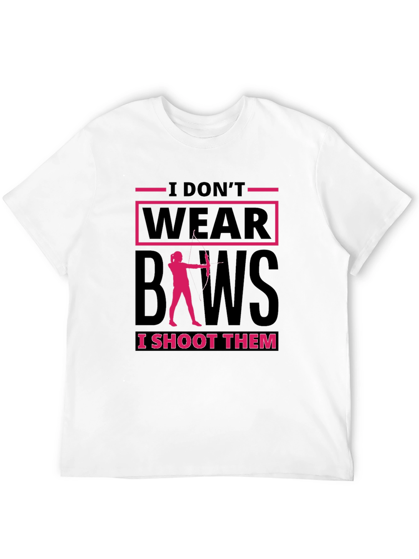 Archery T-Shirt: I Dont Wear Bows I Shoot Them!