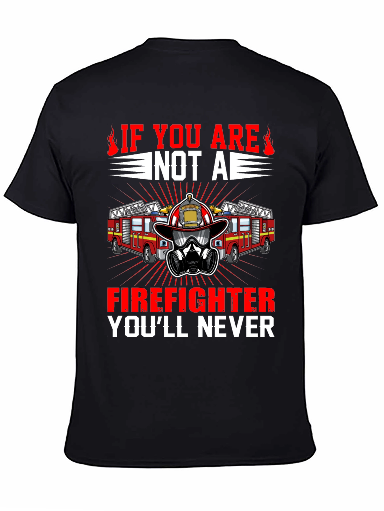 Firefighter T-Shirt: Never If You Are Not A