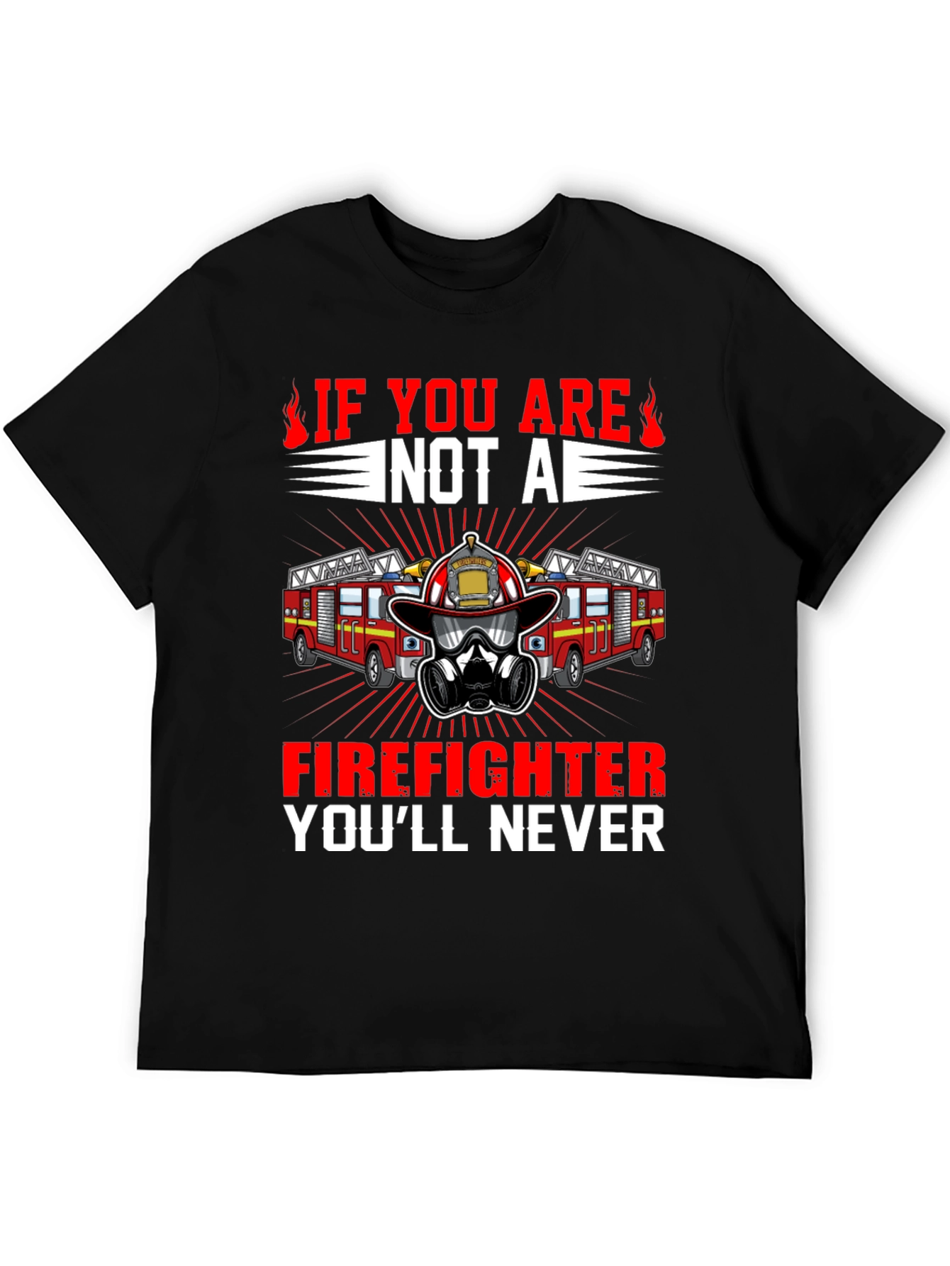 Firefighter T-Shirt: Never If You Are Not A