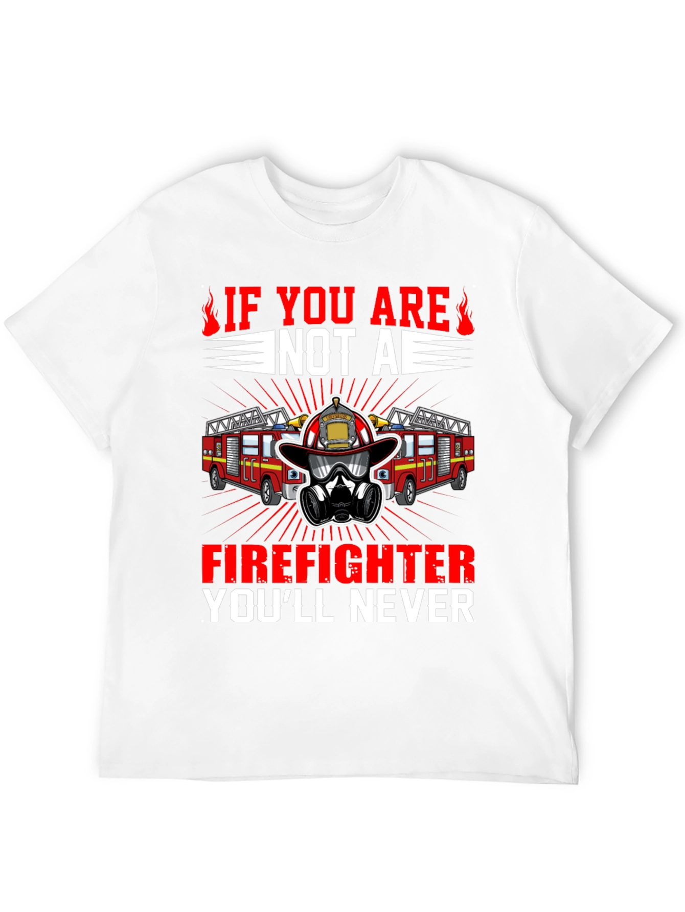 Firefighter T-Shirt: Never If You Are Not A