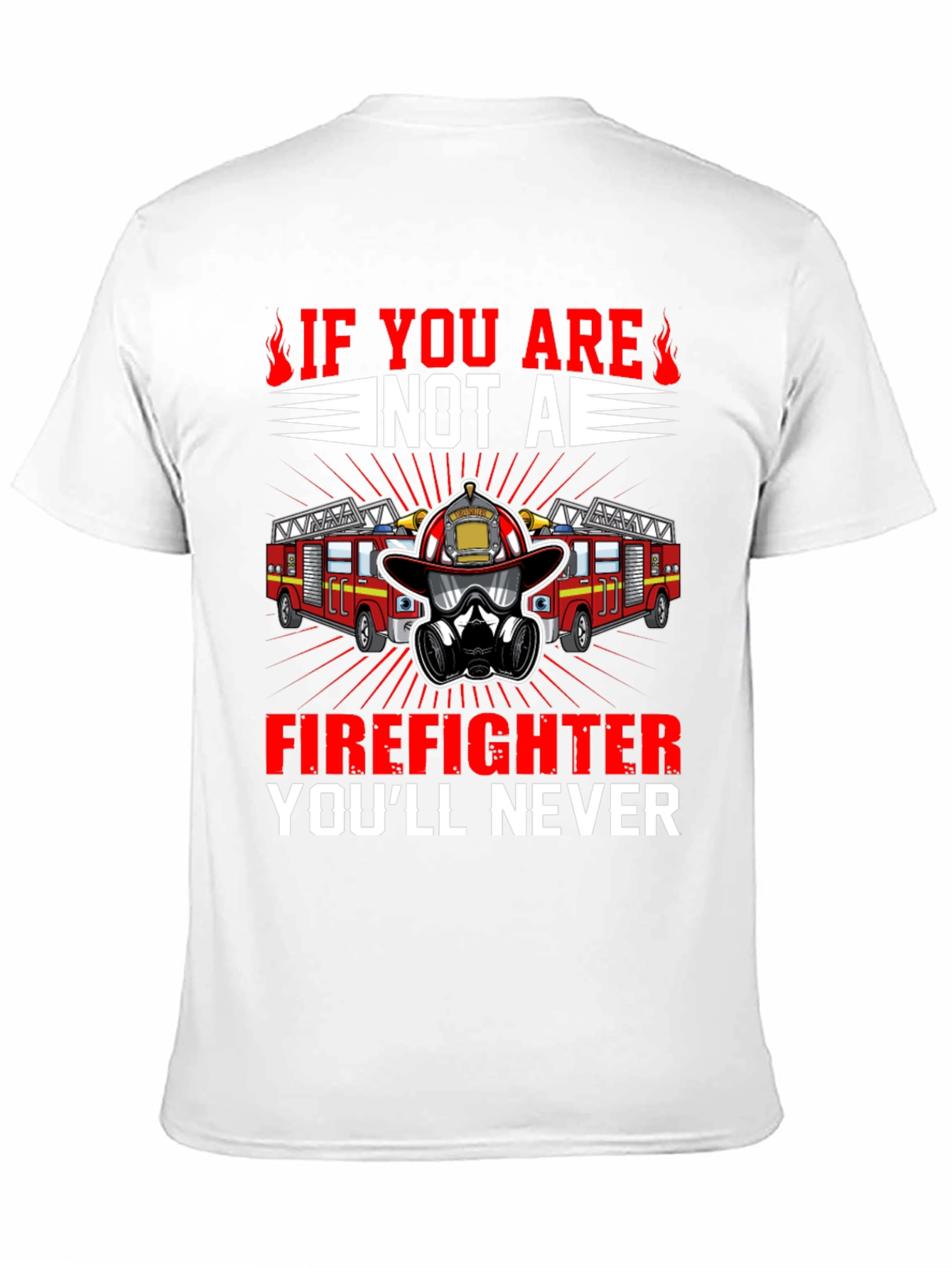 Firefighter T-Shirt: Never If You Are Not A