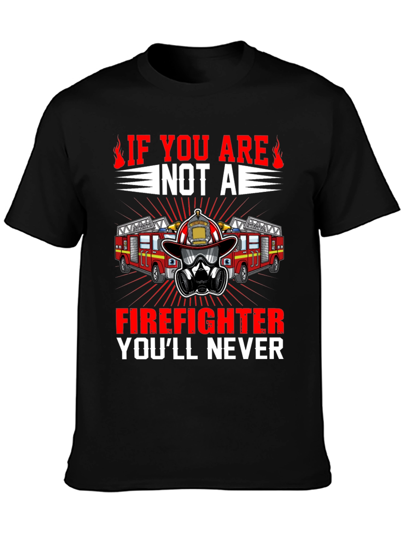 Firefighter T-Shirt: Never If You Are Not A
