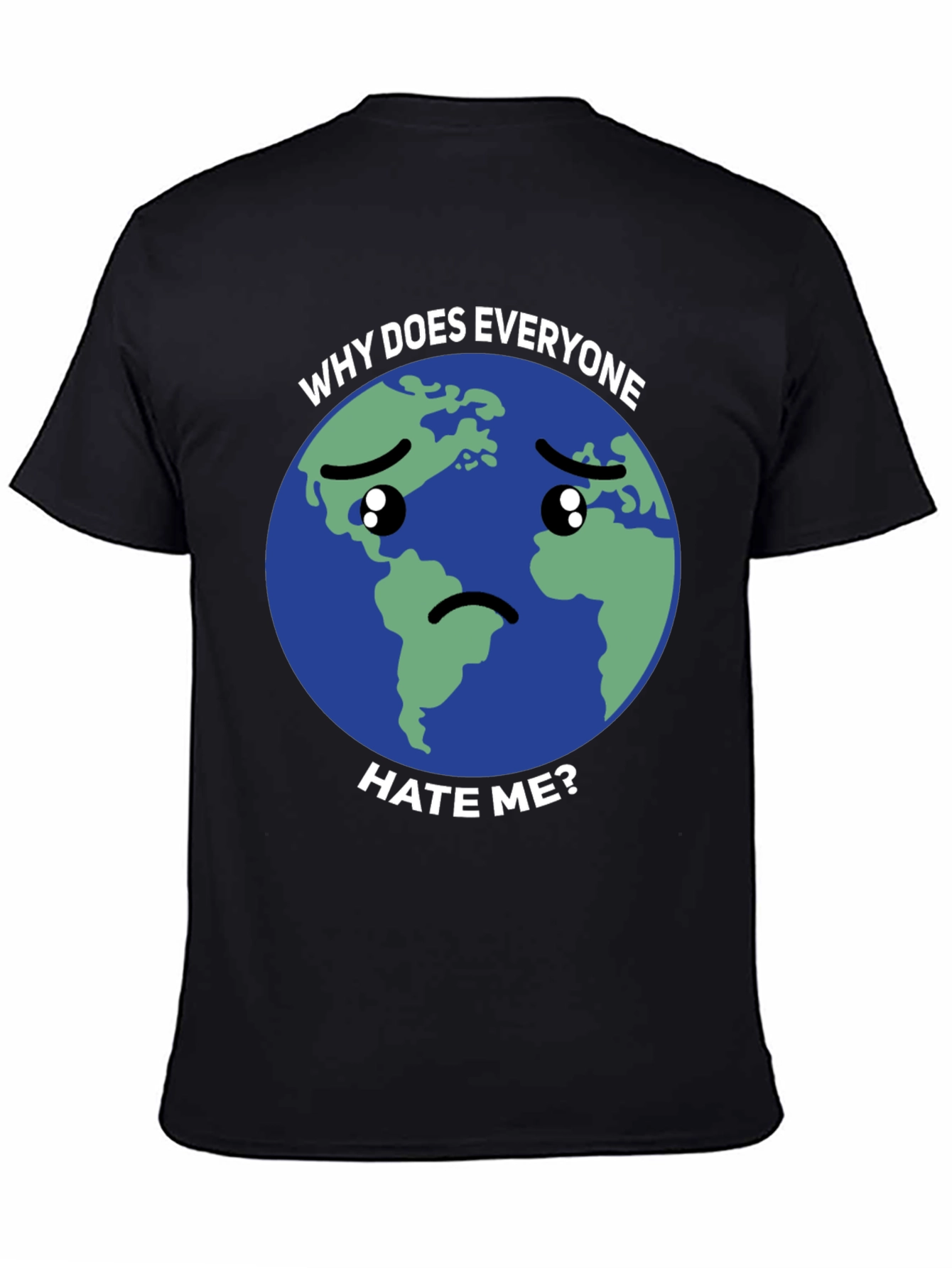 Sad Earth T-Shirt - Why Does Everyone Hate Me?