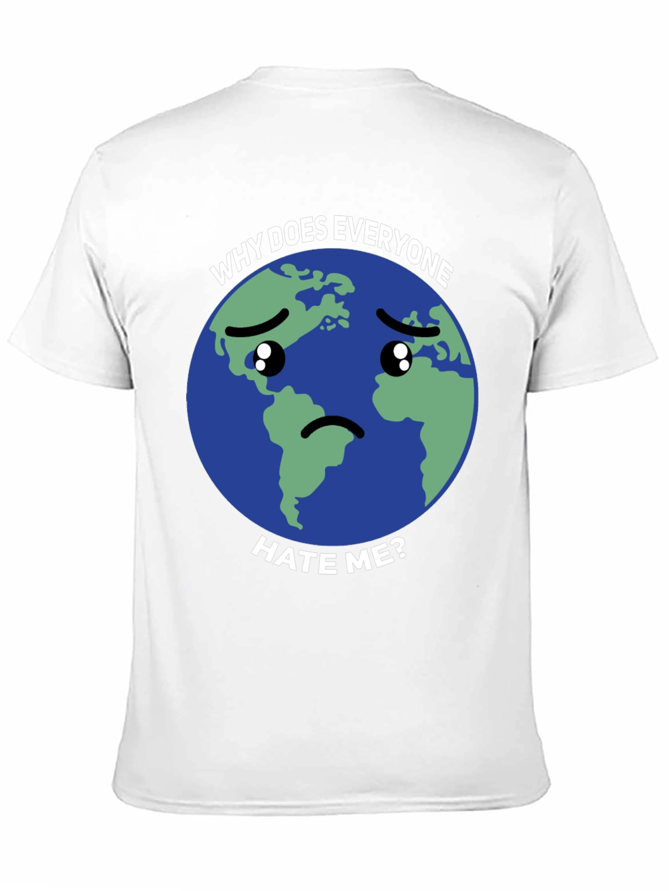 Sad Earth T-Shirt - Why Does Everyone Hate Me?