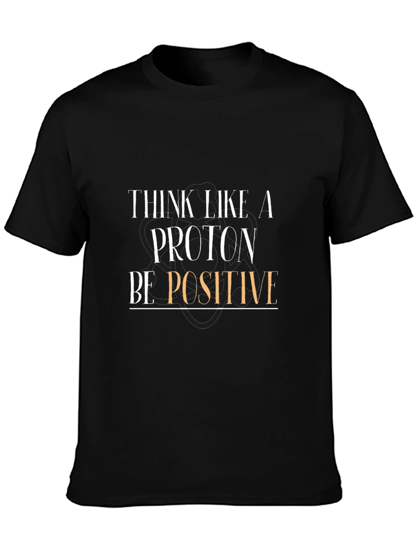 Think Like a Proton Be Positive T-Shirt - Black