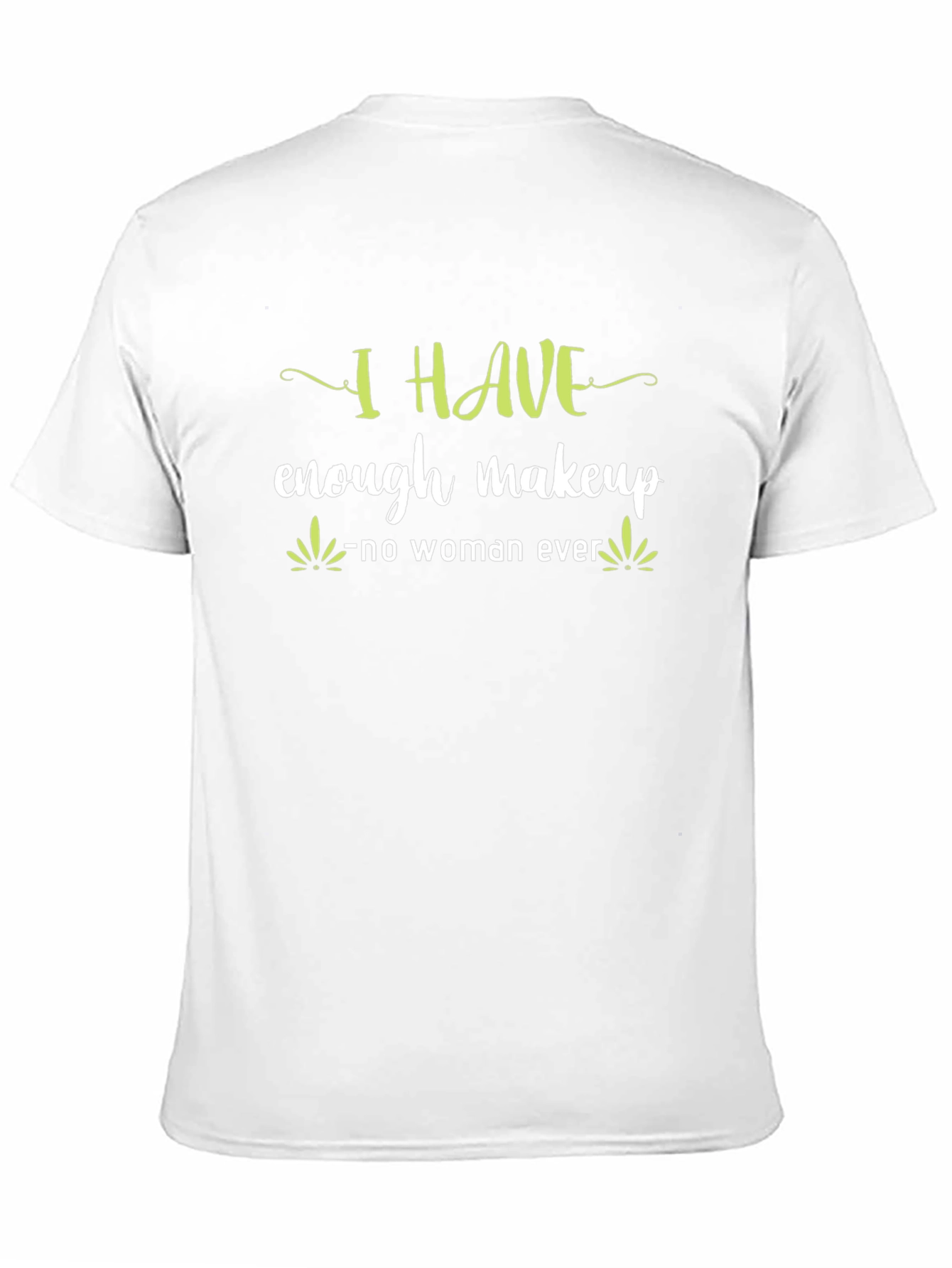 I HAVE enough makeup - no woman ever T-Shirt