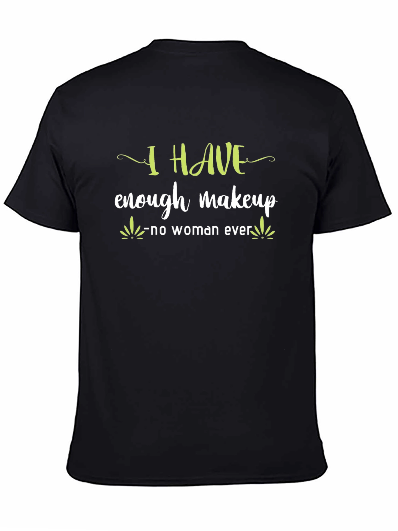 I HAVE enough makeup - no woman ever T-Shirt