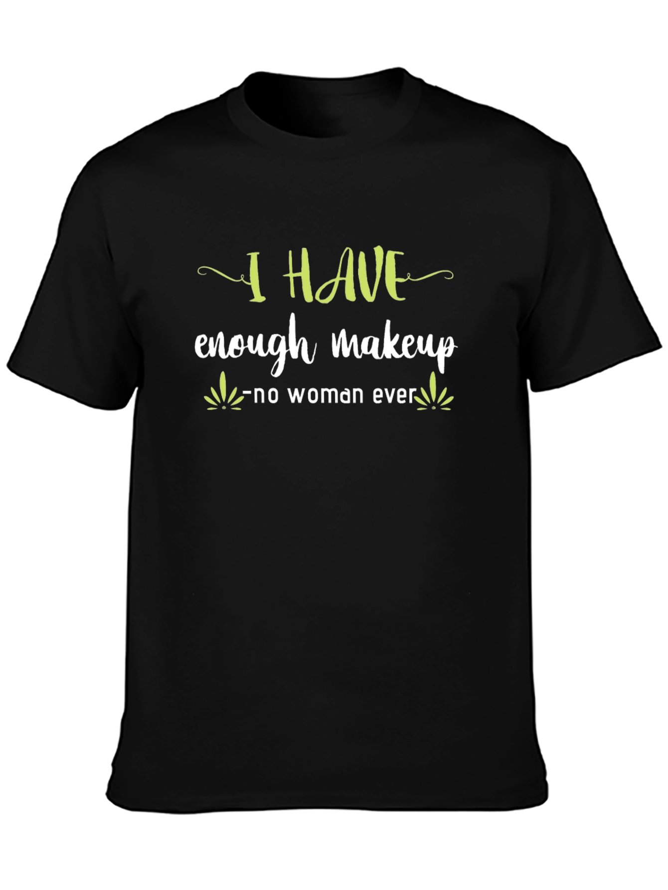 I HAVE enough makeup - no woman ever T-Shirt