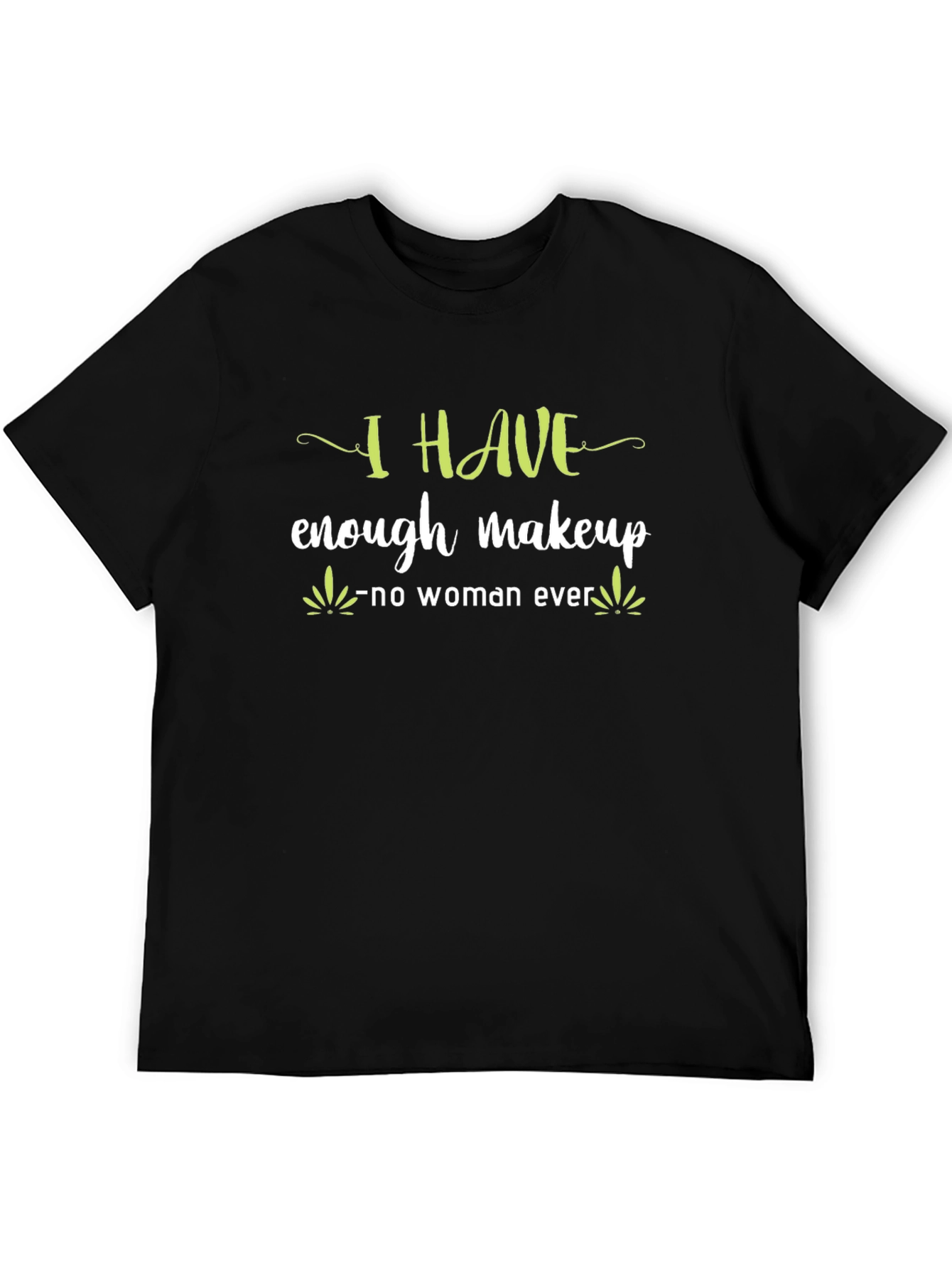 I HAVE enough makeup - no woman ever T-Shirt