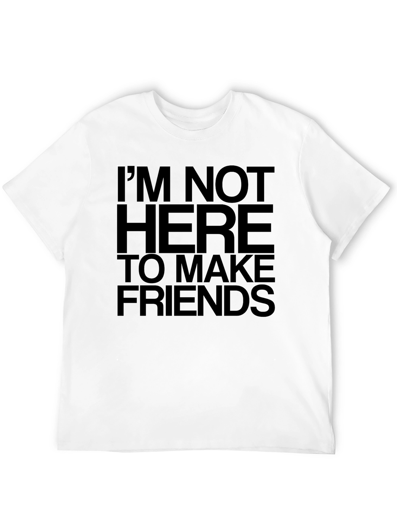 Im Not Here to Make Friends T-Shirt