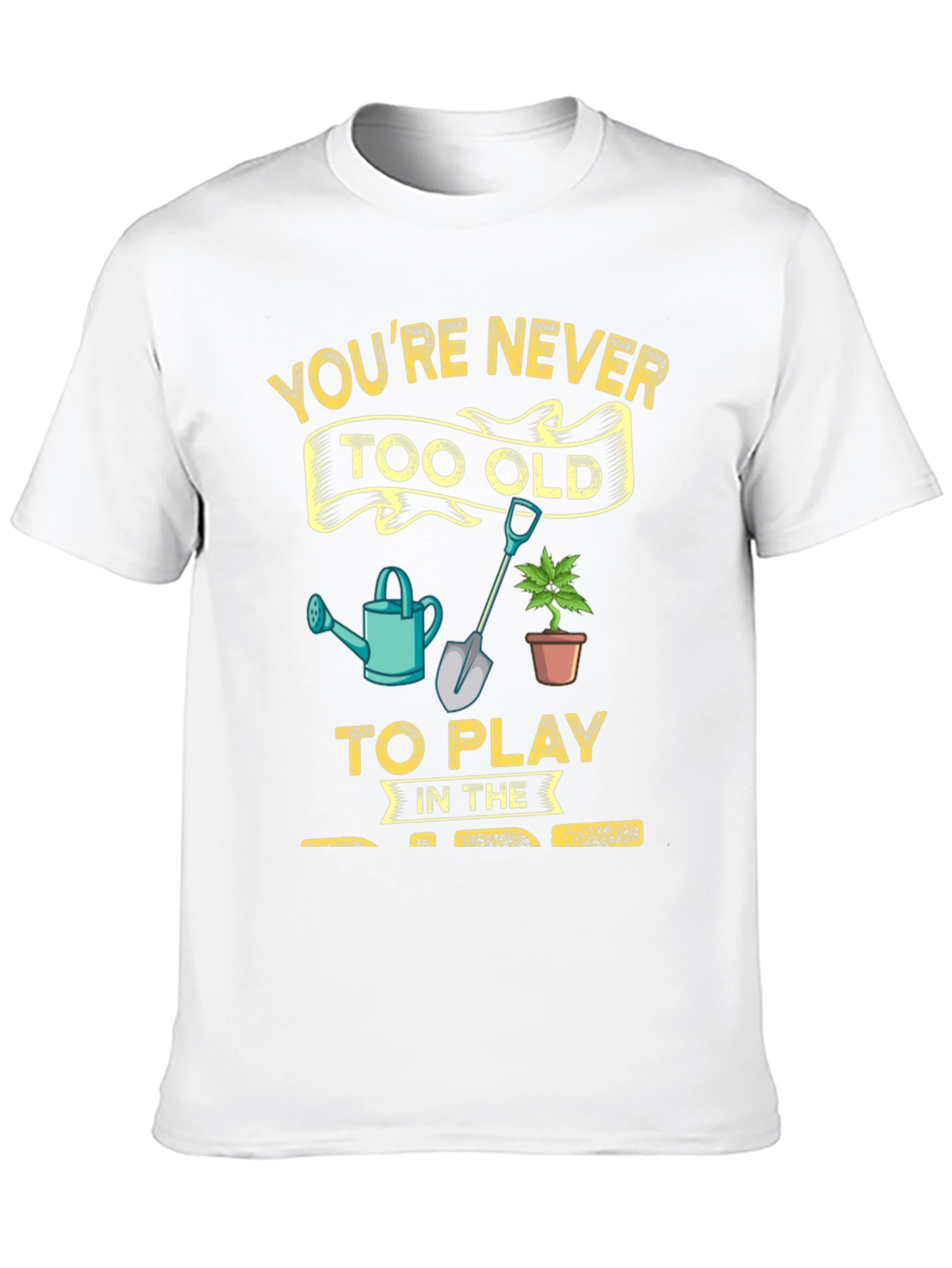 Gardening T-Shirt: Youre Never Too Old!