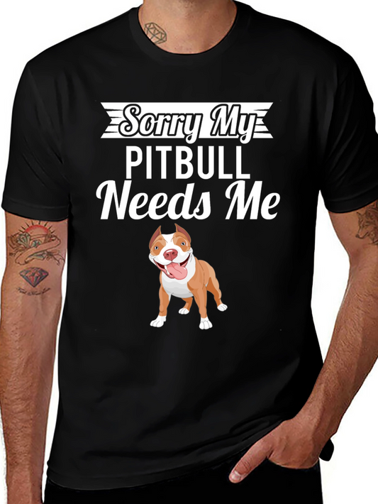 Sorry My Pitbull Needs Me Graphic T-Shirt