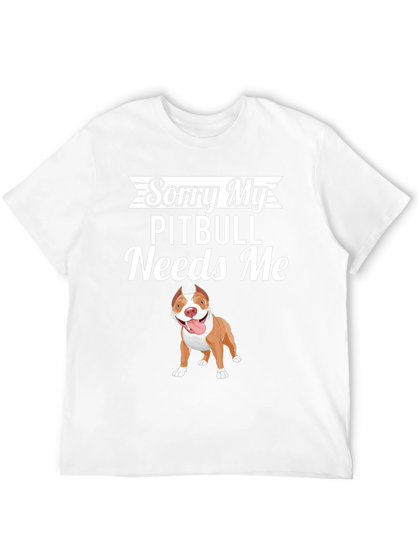 Sorry My Pitbull Needs Me Graphic T-Shirt