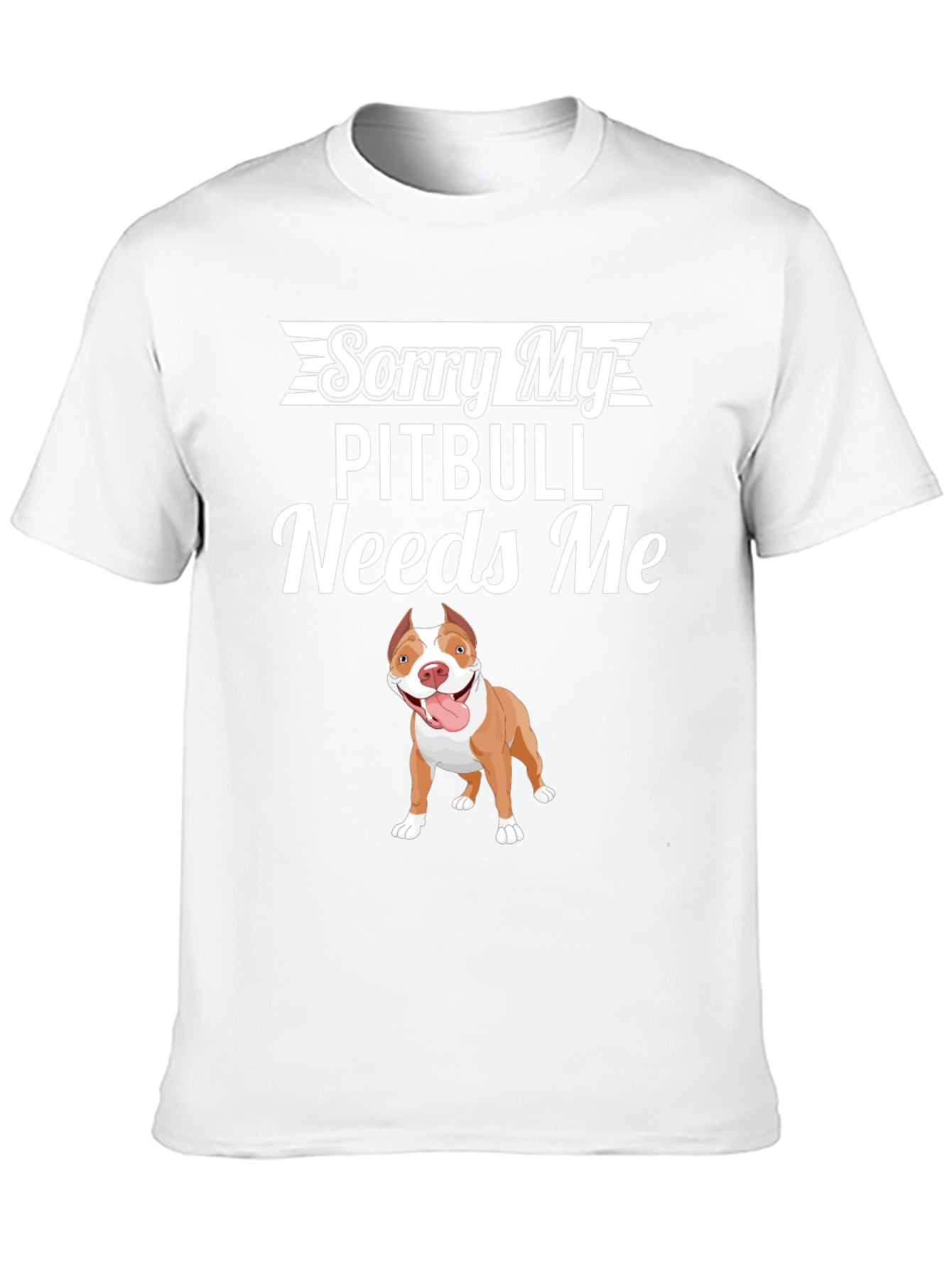 Sorry My Pitbull Needs Me Graphic T-Shirt