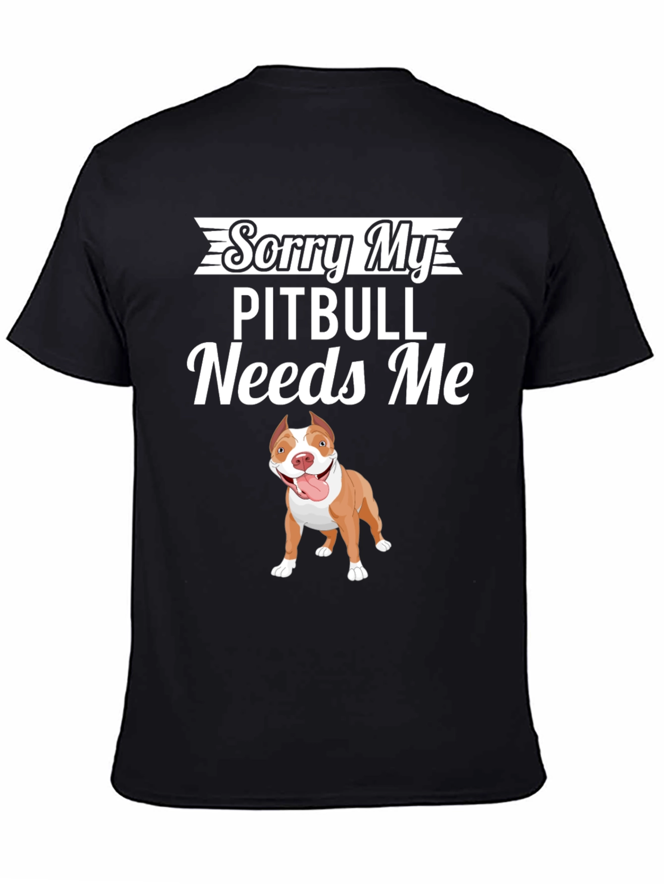 Sorry My Pitbull Needs Me Graphic T-Shirt