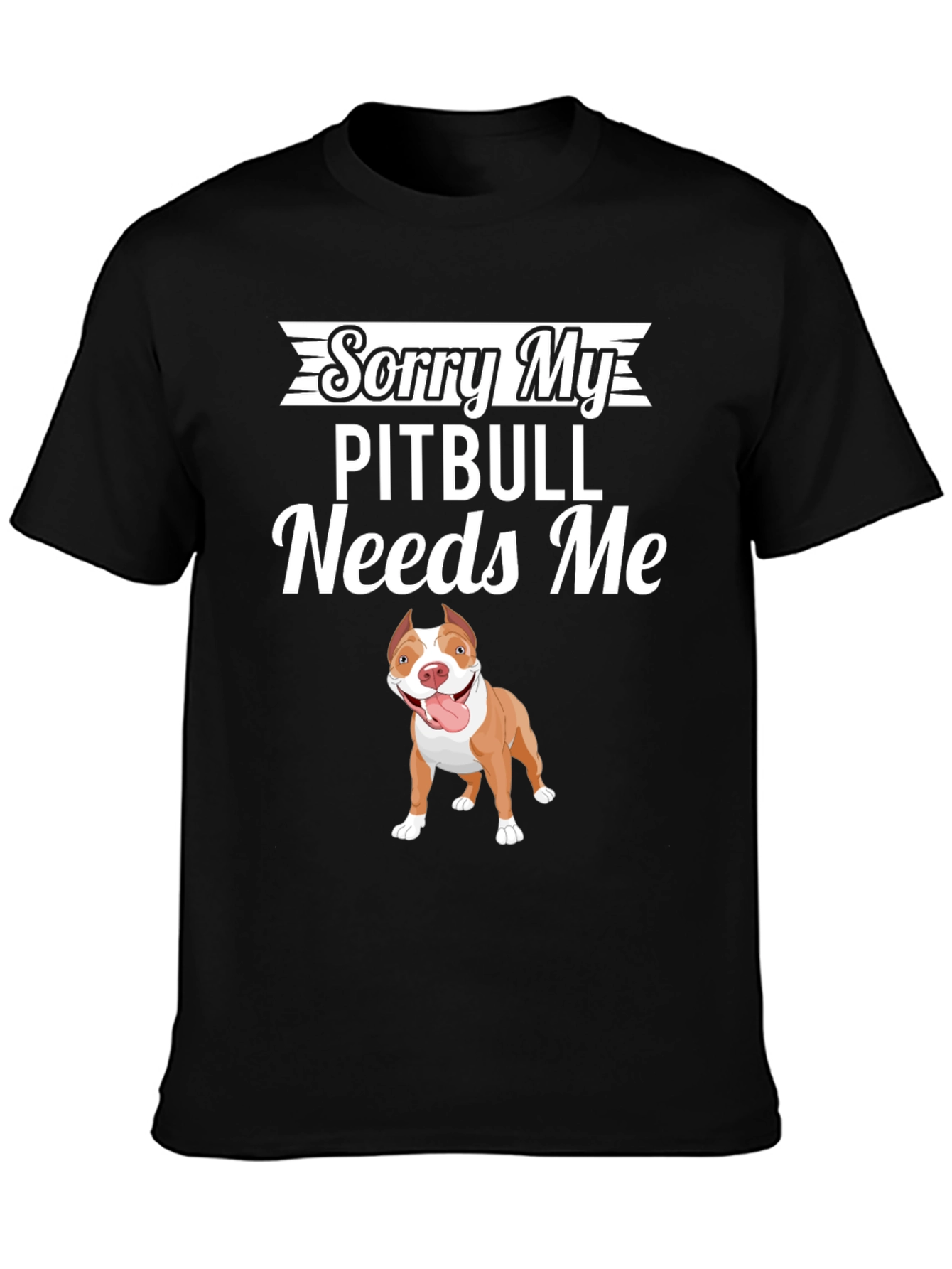 Sorry My Pitbull Needs Me Graphic T-Shirt