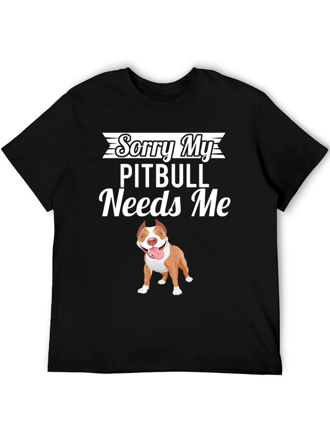 Sorry My Pitbull Needs Me Graphic T-Shirt