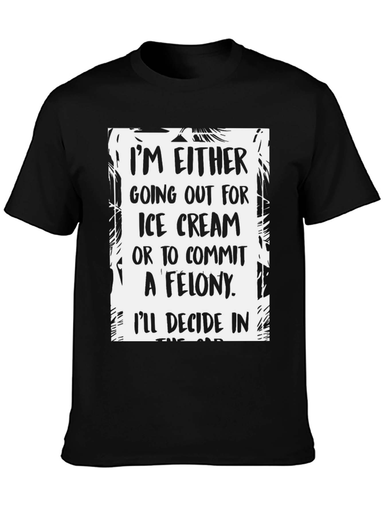 Funny Ice Cream or Felony Graphic T-Shirt