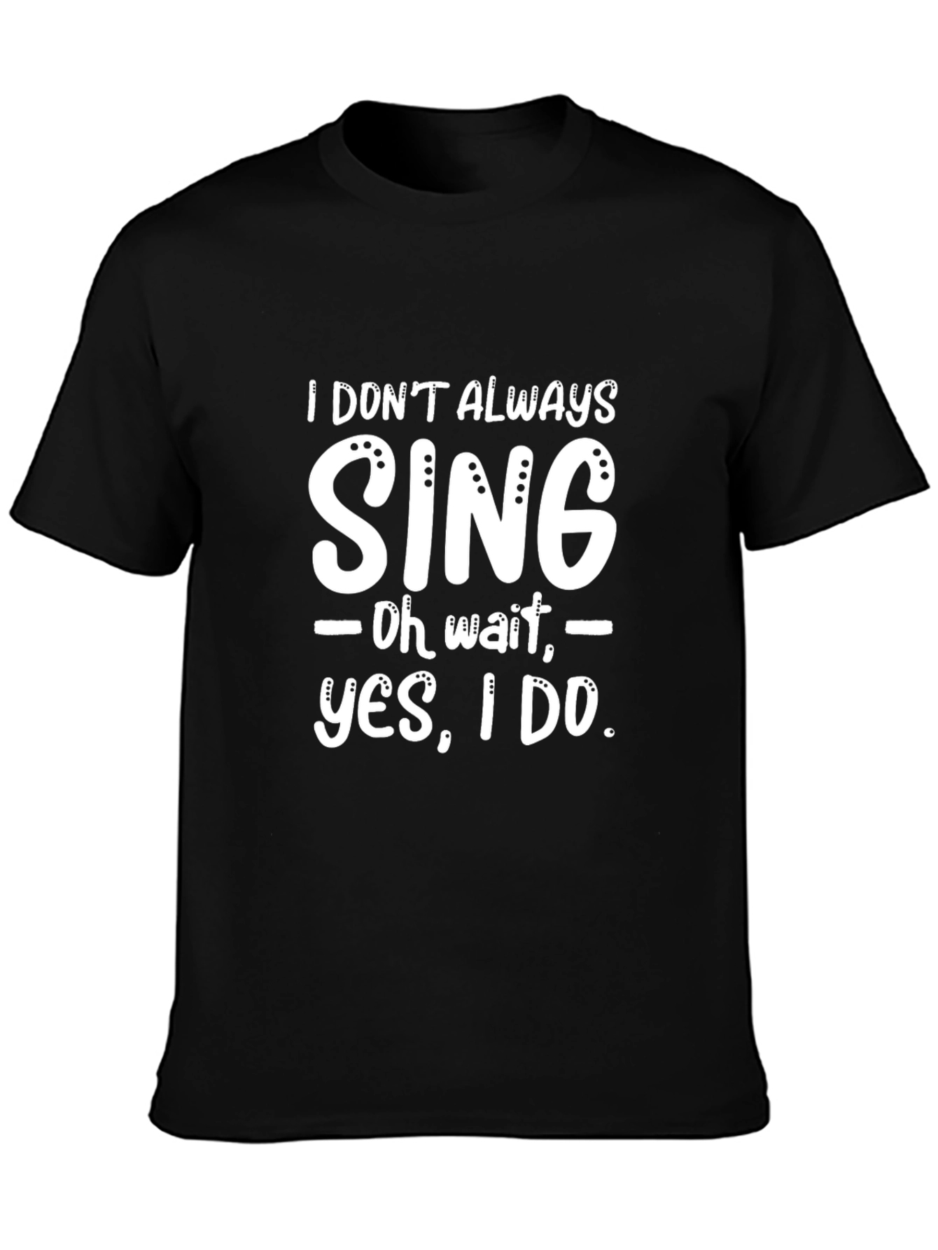 Funny I Dont Always Sing Graphic Novelty T-Shirt