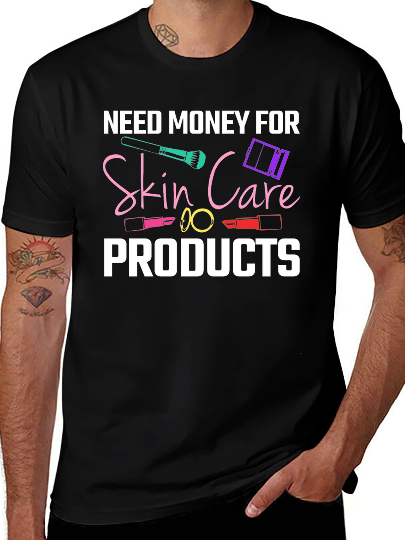 Need Money For Skin Care Products T-Shirt