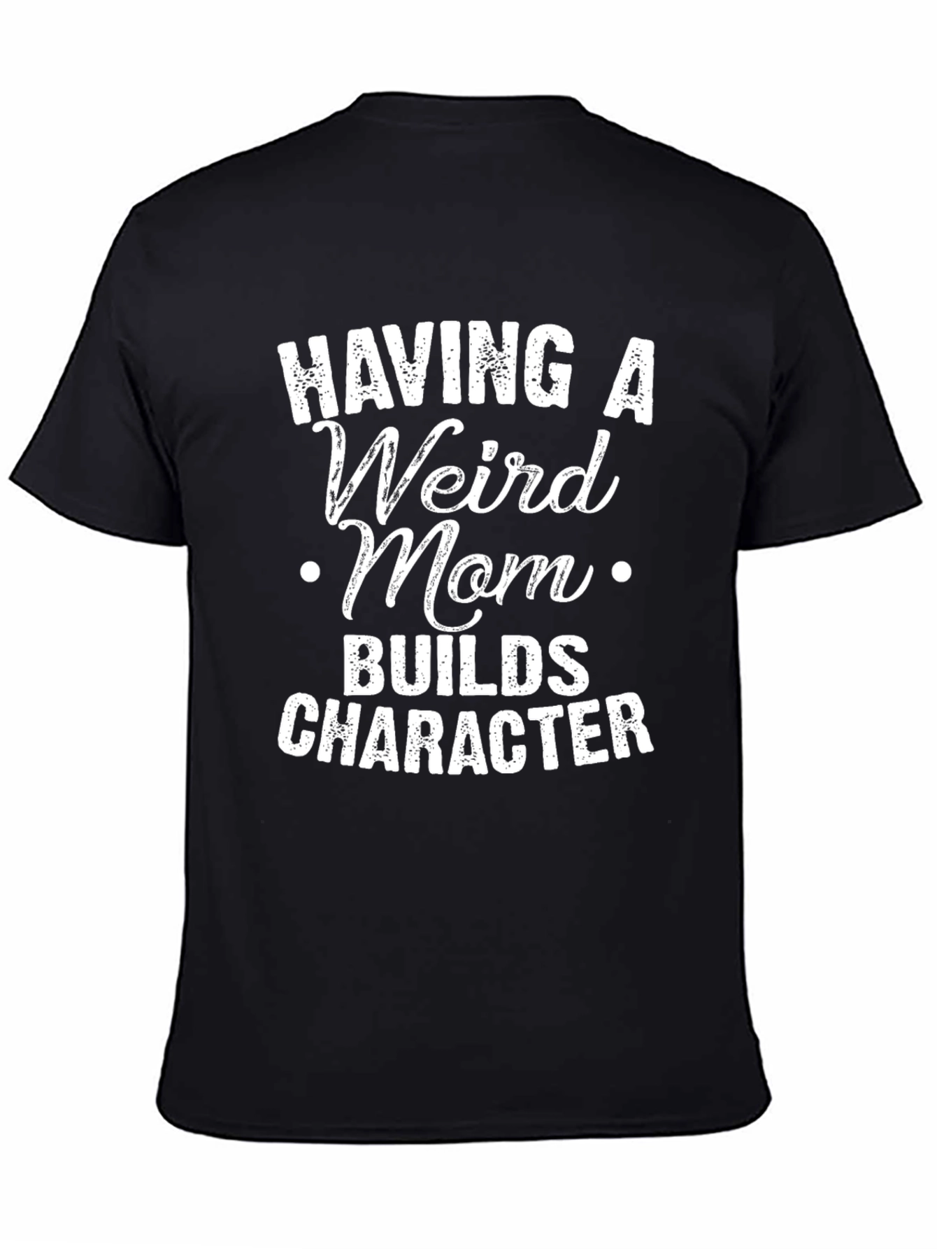 Having A Weird Mom T-Shirt - Builds Character