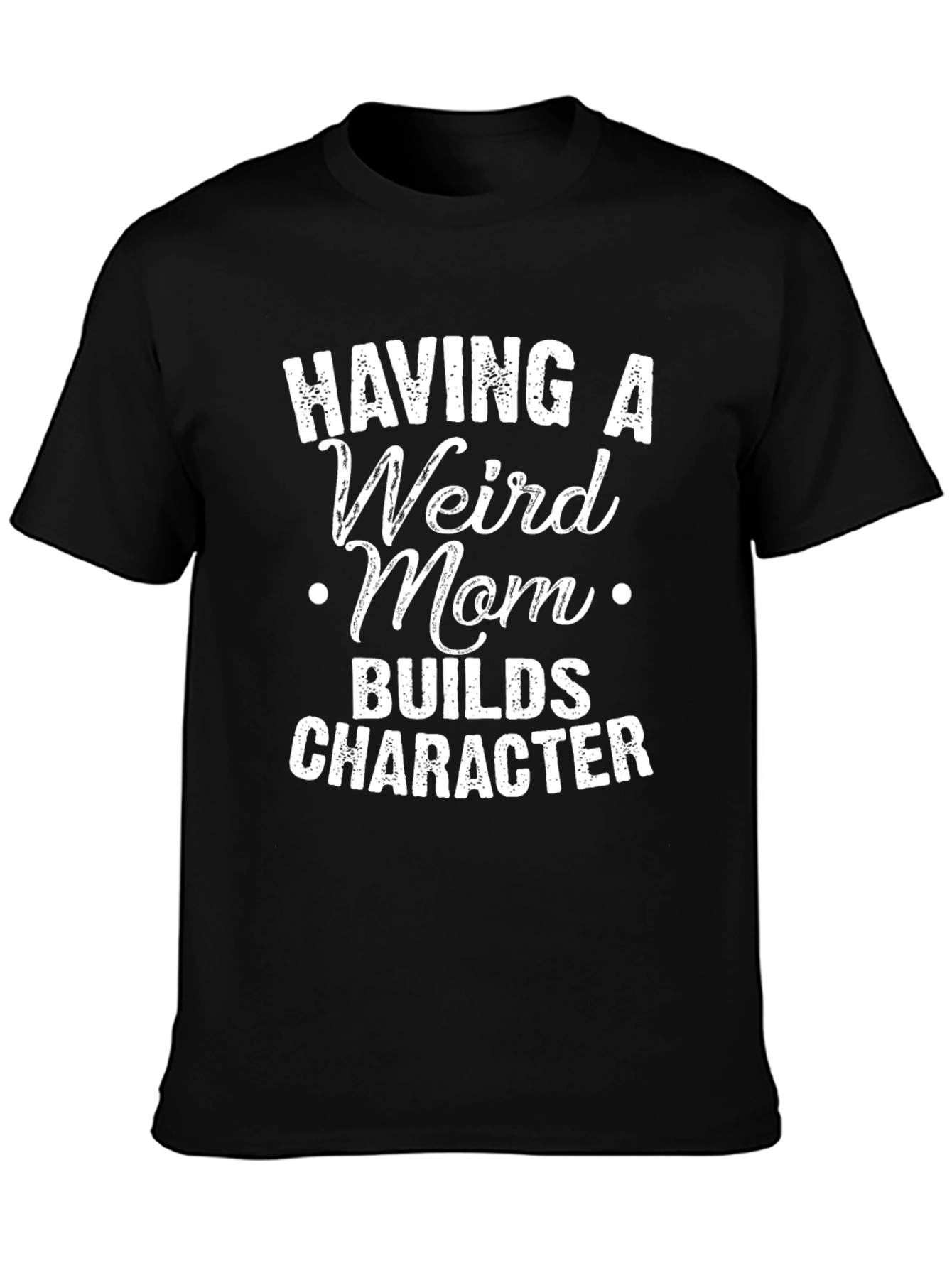 Having A Weird Mom T-Shirt - Builds Character