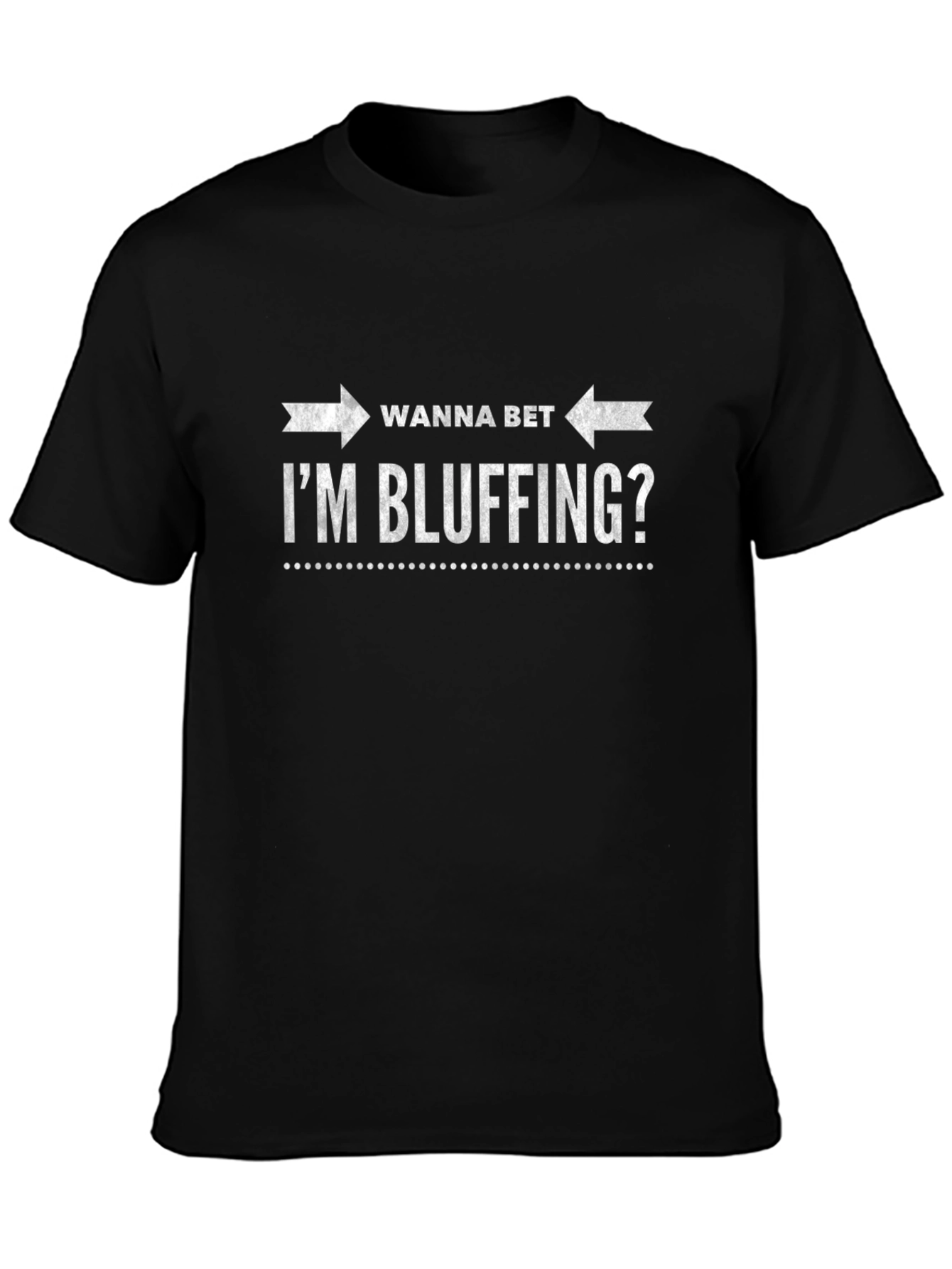 Wanna Bet Im Bluffing? Graphic T-Shirt