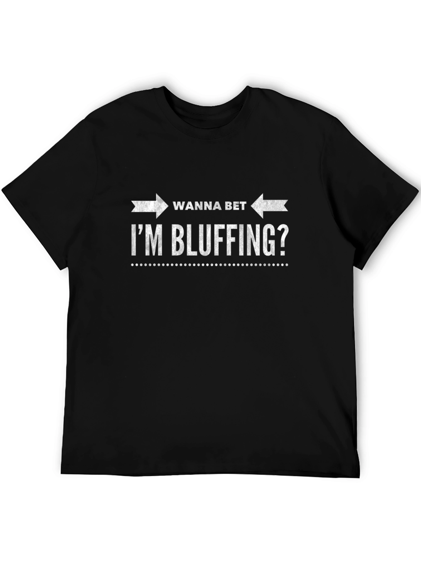 Wanna Bet Im Bluffing? Graphic T-Shirt