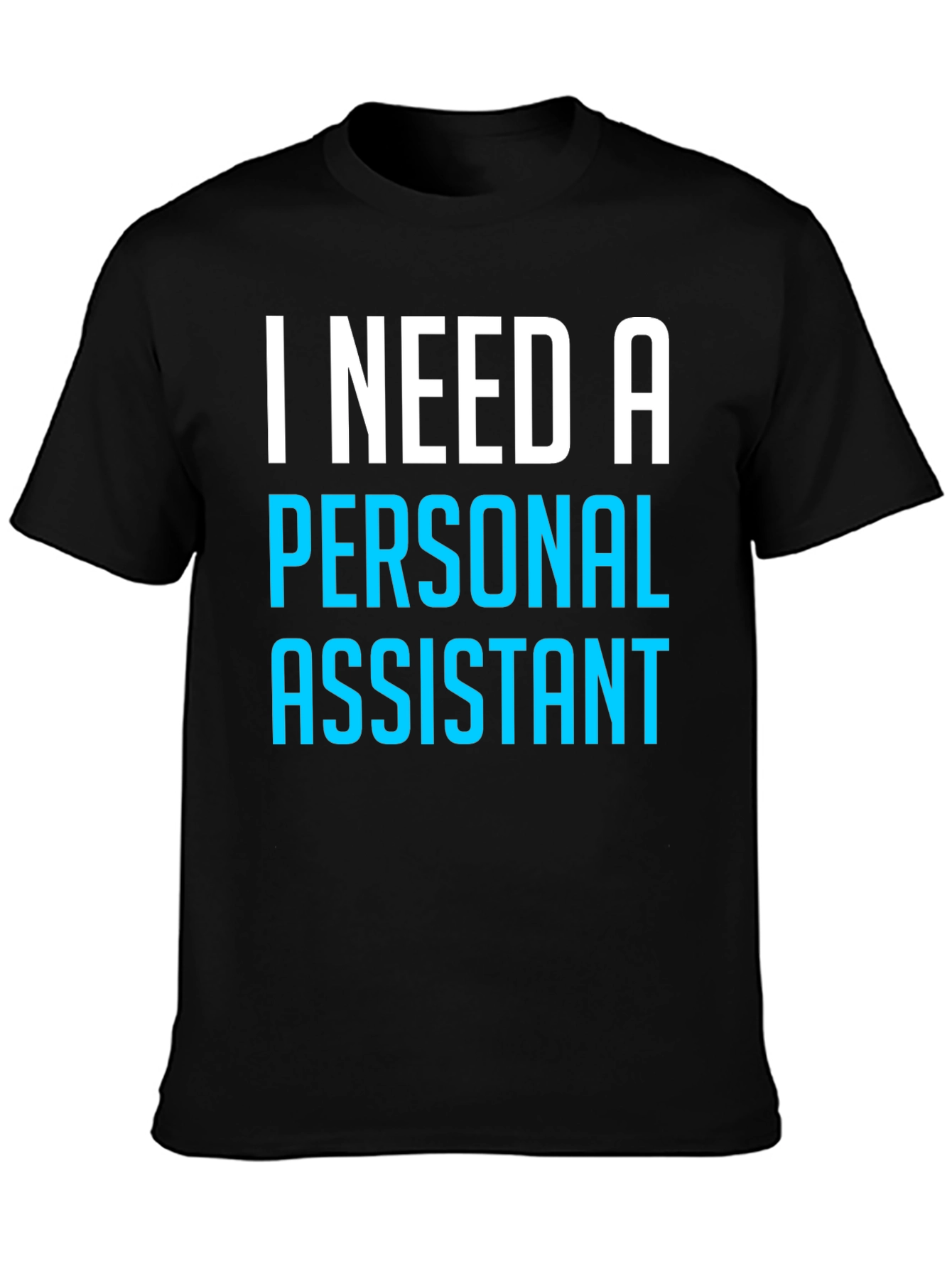 I Need A Personal Assistant Black T-Shirt