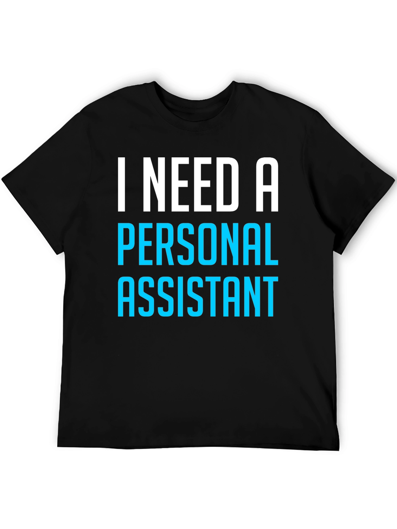 I Need A Personal Assistant Black T-Shirt