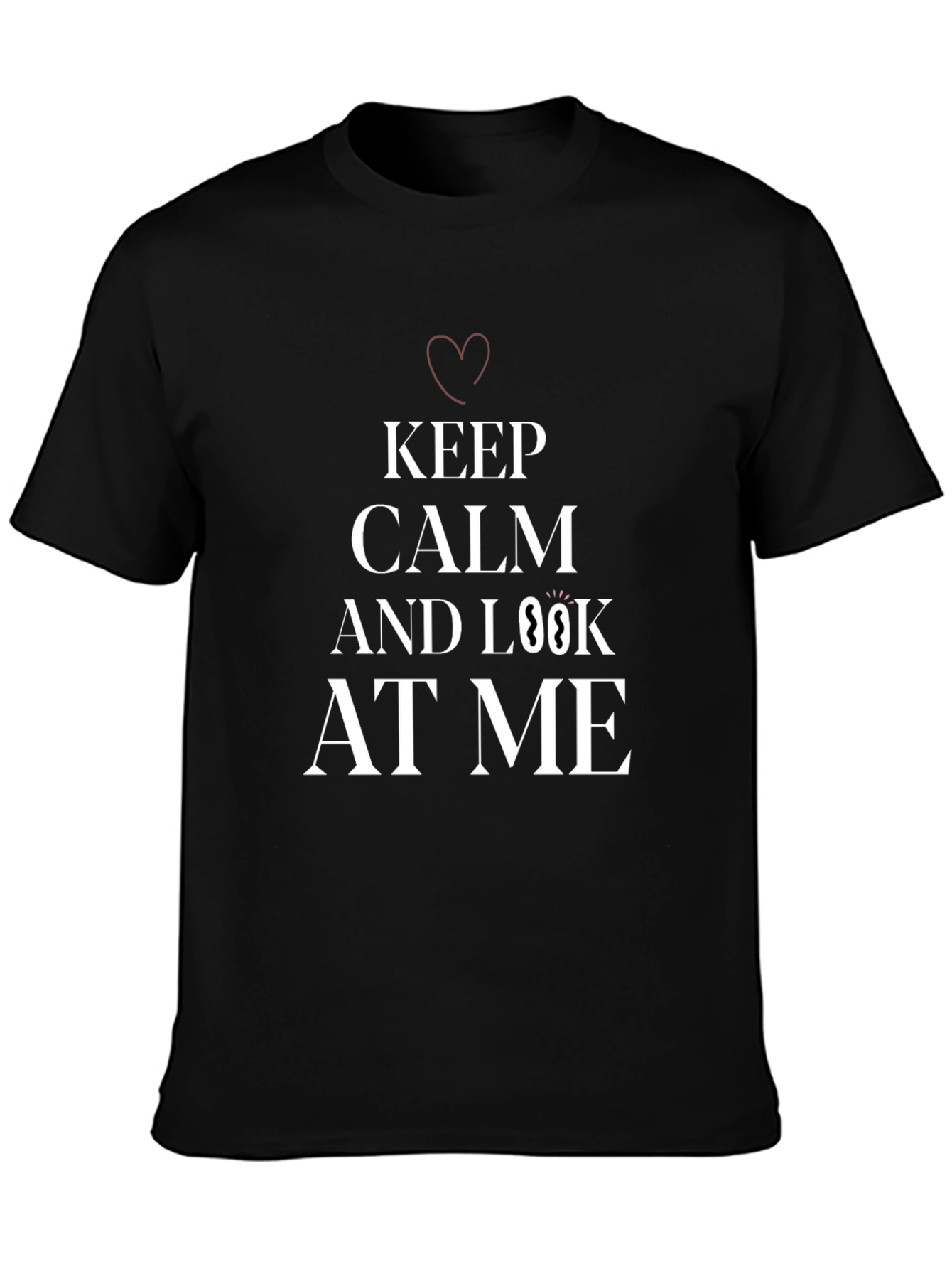 Keep Calm and Look At Me T-Shirt