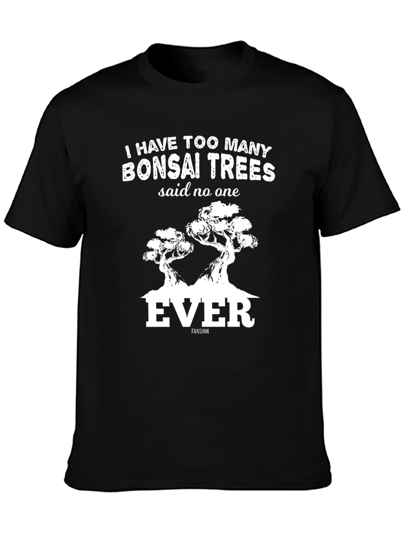 Bonsai Tree T-Shirt: Too Many Bonsai Trees