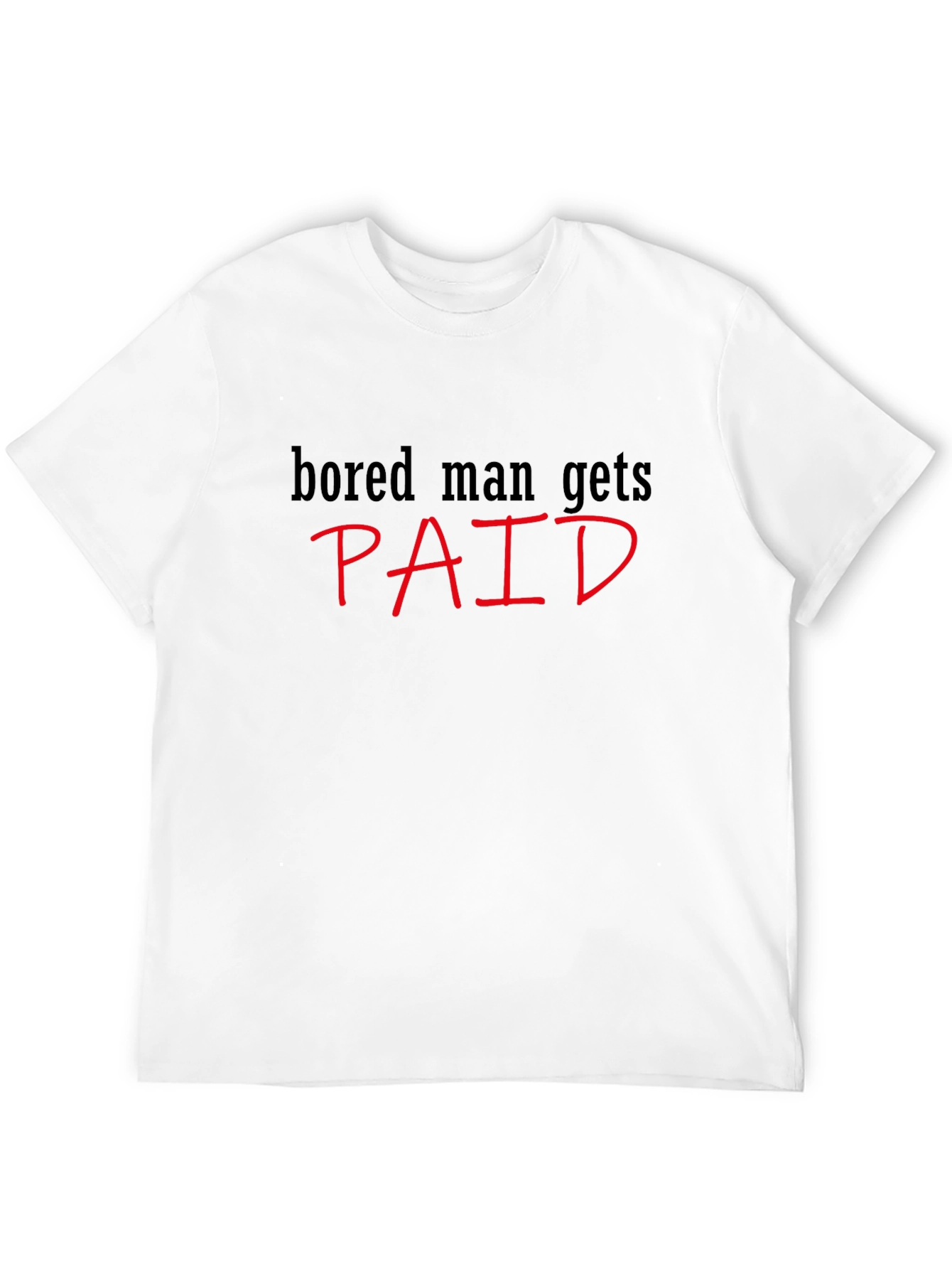 Bored Man Gets Paid Graphic Tee