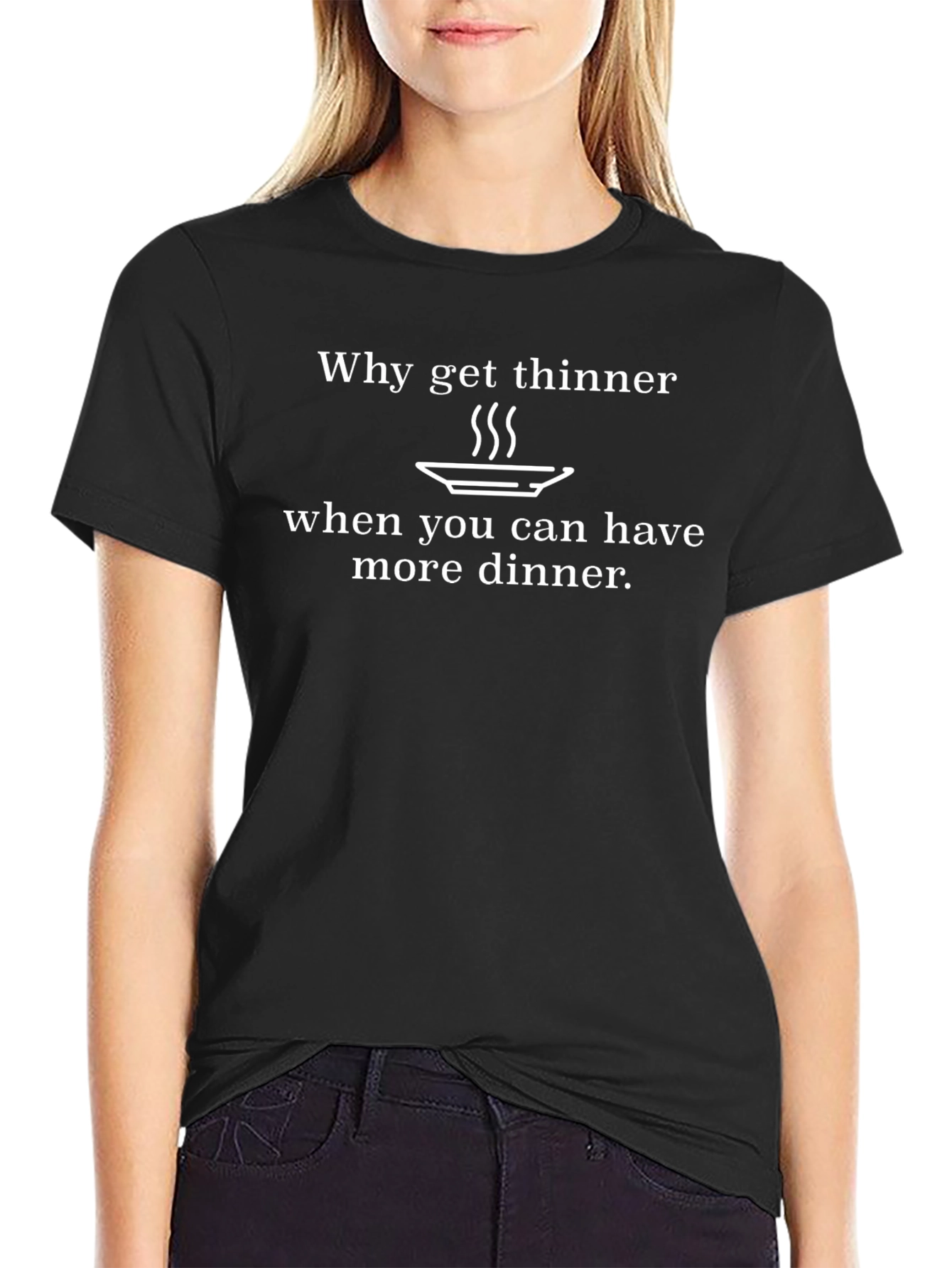 Funny Dinner T-Shirt - Why Get Thinner?